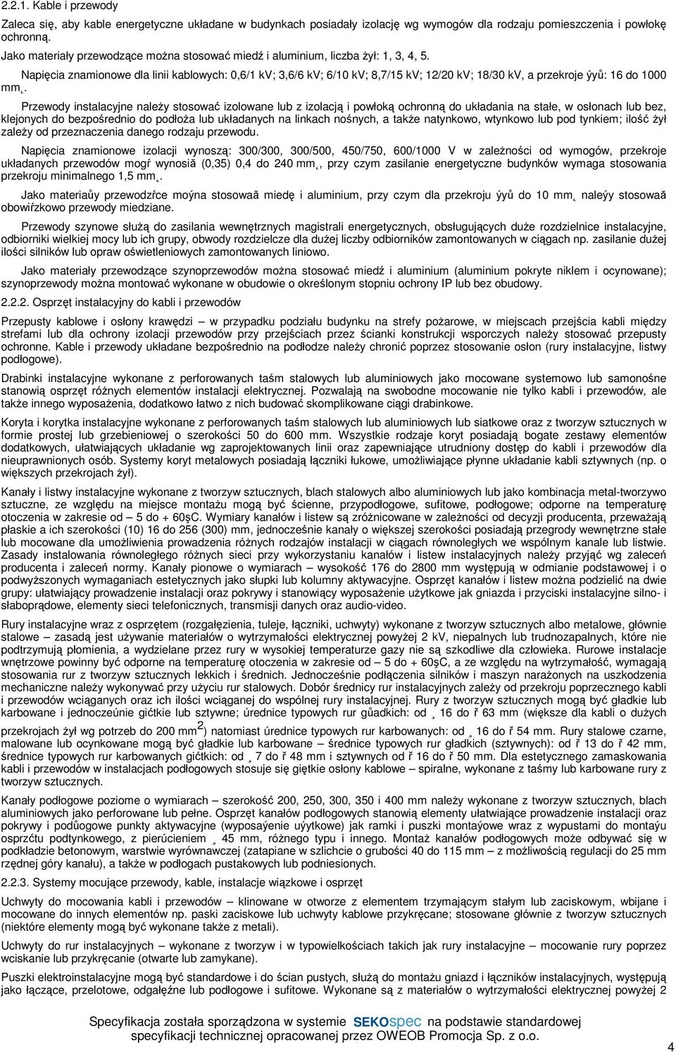 stosować izolowane lub z izolacją i powłoką ochronną do układania na stałe, w osłonach lub bez, klejonych do bezpośrednio do podłoża lub układanych na linkach nośnych, a także natynkowo, wtynkowo lub