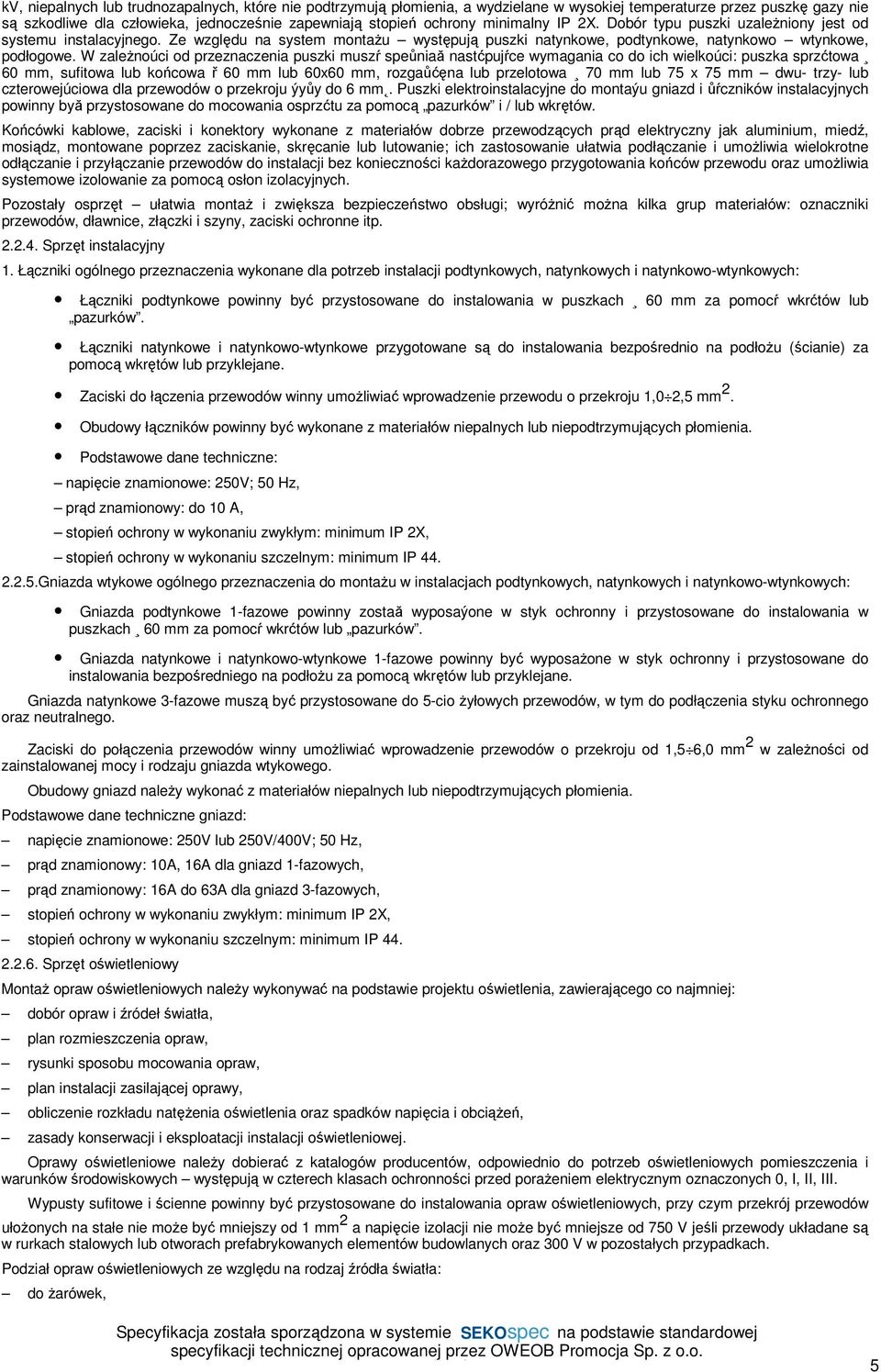 przeznaczenia puszki muszŕ speůniaă nastćpujŕce wymagania co do ich wielkoúci: puszka sprzćtowa 60 mm, sufitowa lub końcowa ř 60 mm lub 60x60 mm, rozgaůćęna lub przelotowa 70 mm lub 75 x 75 mm dwu-