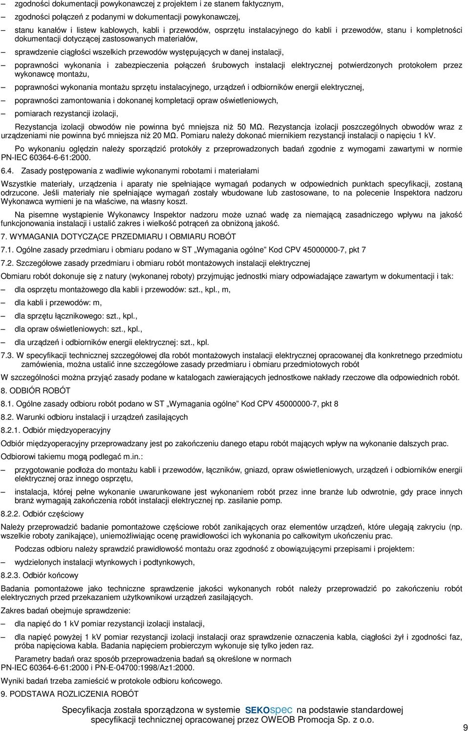 wykonania i zabezpieczenia połączeń śrubowych instalacji elektrycznej potwierdzonych protokołem przez wykonawcę montażu, poprawności wykonania montażu sprzętu instalacyjnego, urządzeń i odbiorników
