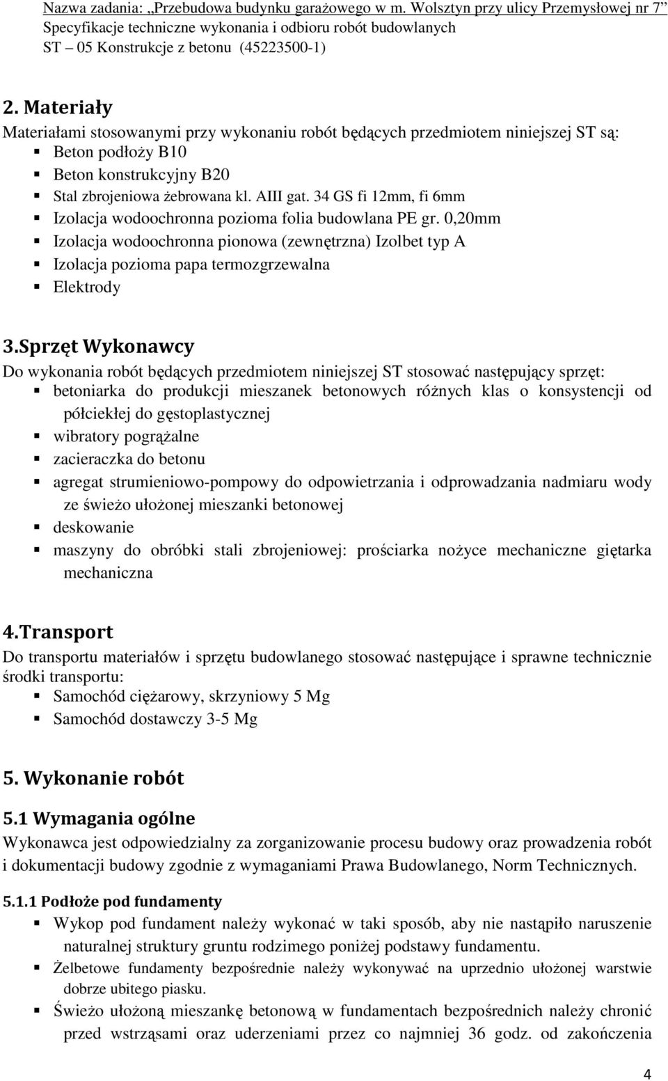 Sprzęt Wykonawcy Do wykonania robót będących przedmiotem niniejszej ST stosować następujący sprzęt: betoniarka do produkcji mieszanek betonowych różnych klas o konsystencji od półciekłej do