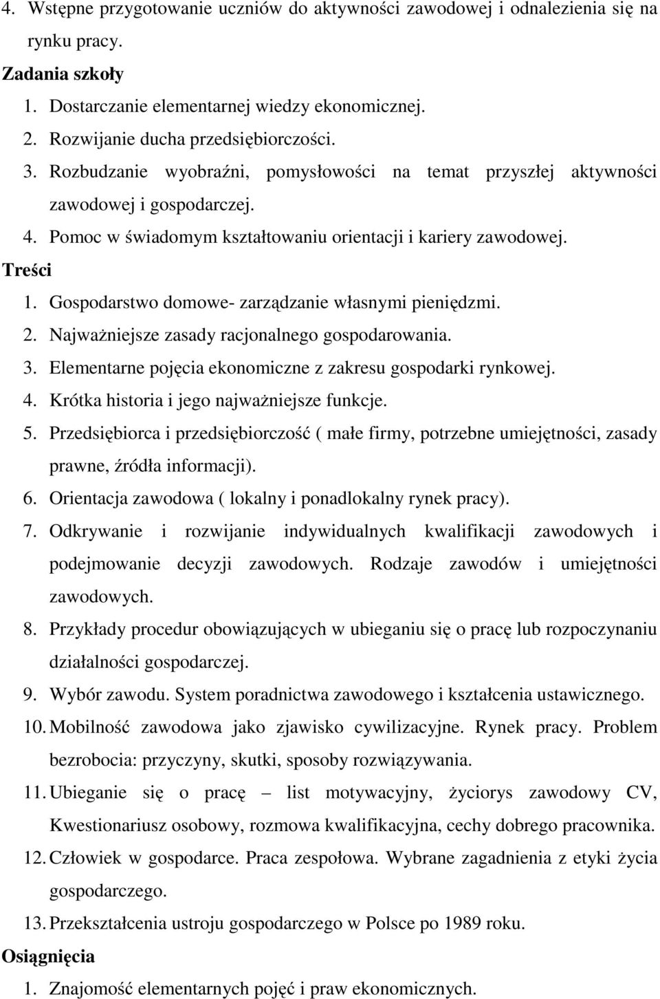 Gospodarstwo domowe- zarządzanie własnymi pieniędzmi. 2. Najważniejsze zasady racjonalnego gospodarowania. 3. Elementarne pojęcia ekonomiczne z zakresu gospodarki rynkowej. 4.