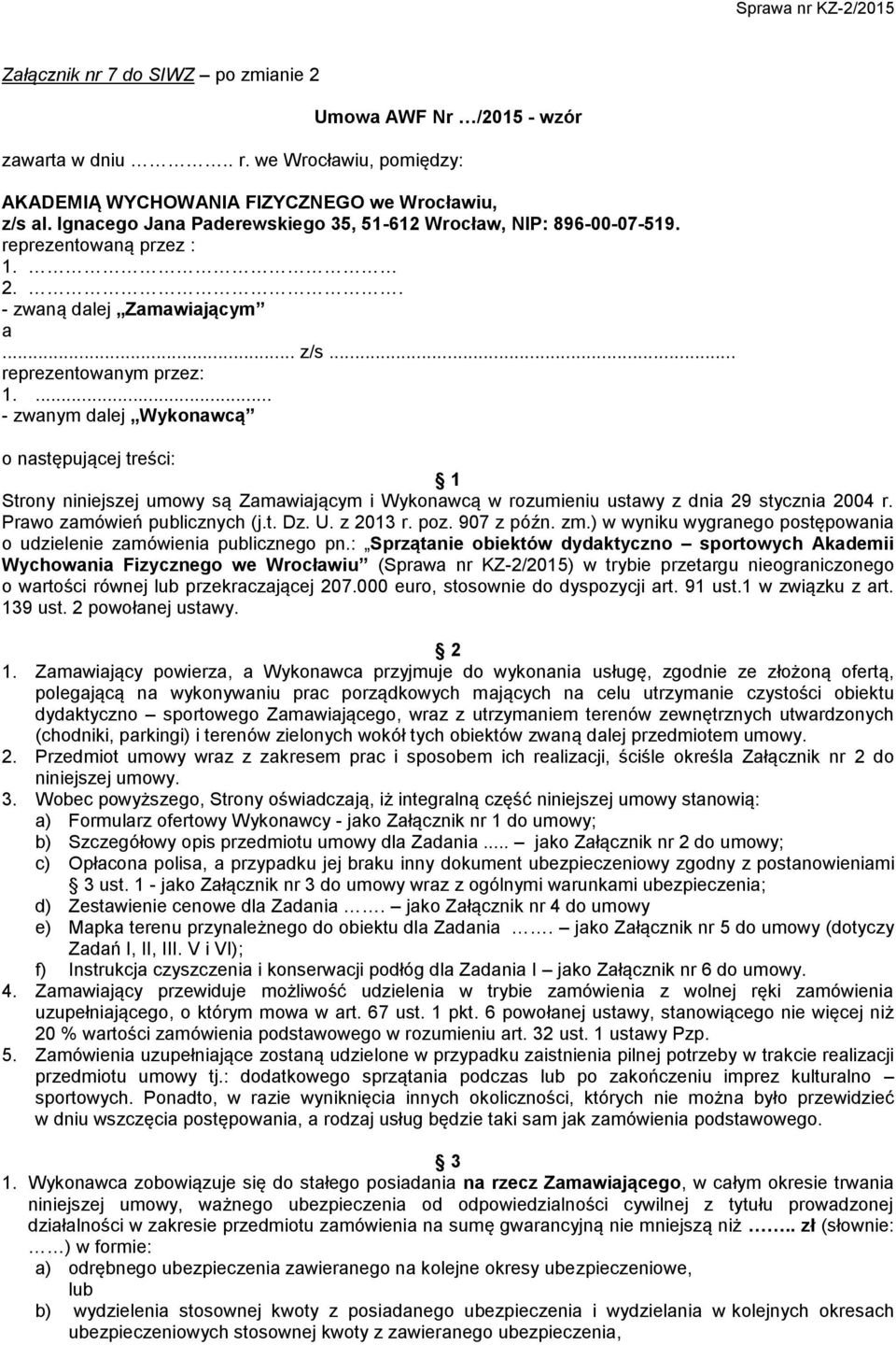 ... - zwanym dalej Wykonawcą o następującej treści: 1 Strony niniejszej umowy są Zamawiającym i Wykonawcą w rozumieniu ustawy z dnia 29 stycznia 2004 r. Prawo zamówień publicznych (j.t. Dz. U.