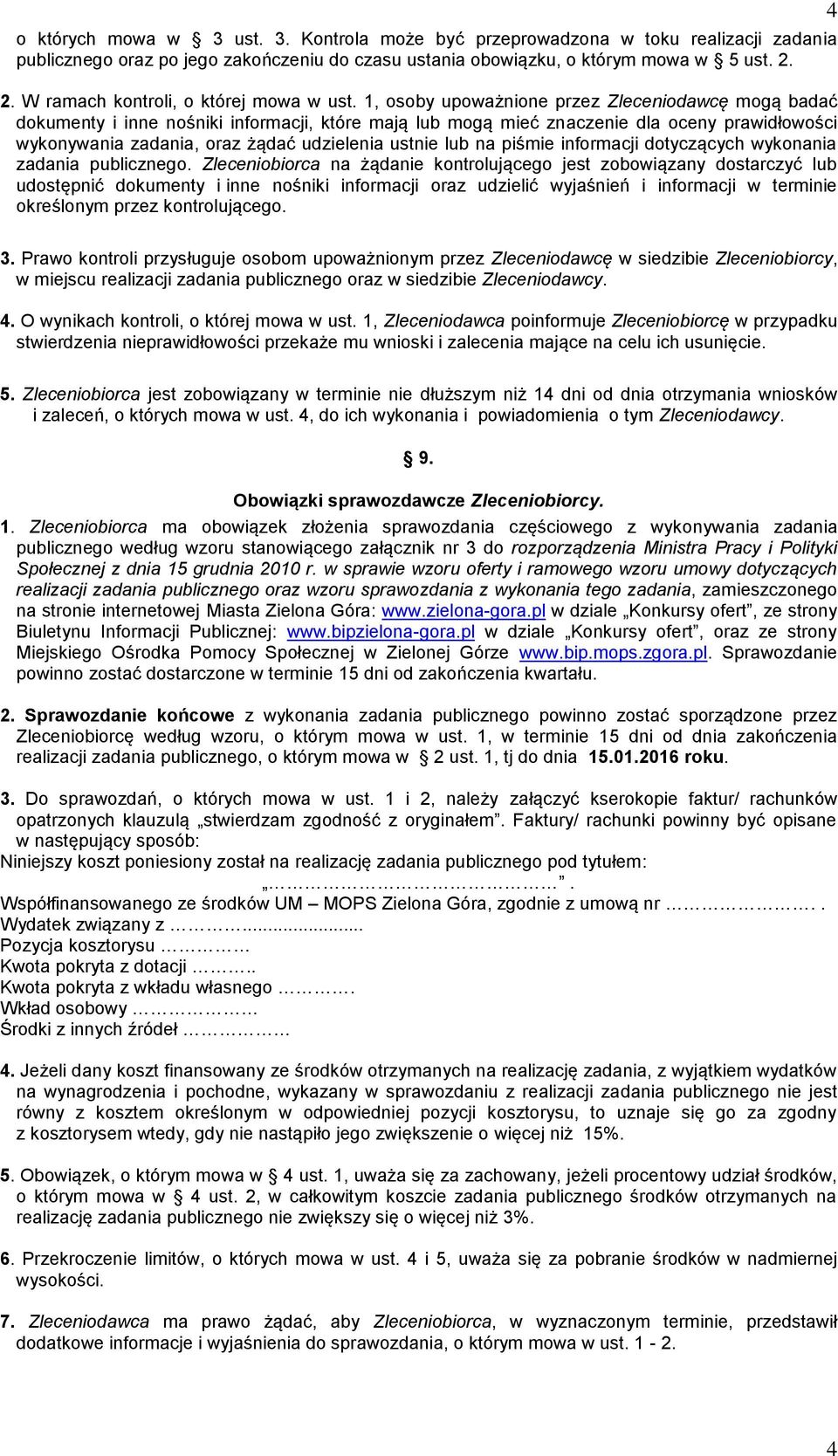 1, osoby upoważnione przez Zleceniodawcę mogą badać dokumenty i inne nośniki informacji, które mają lub mogą mieć znaczenie dla oceny prawidłowości wykonywania zadania, oraz żądać udzielenia ustnie