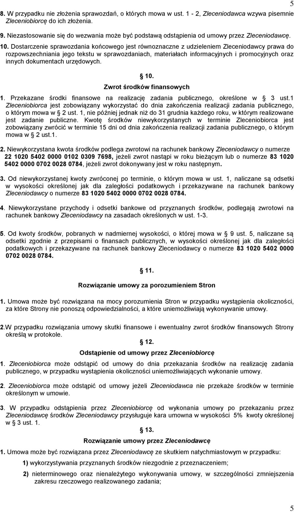 Dostarczenie sprawozdania końcowego jest równoznaczne z udzieleniem Zleceniodawcy prawa do rozpowszechniania jego tekstu w sprawozdaniach, materiałach informacyjnych i promocyjnych oraz innych