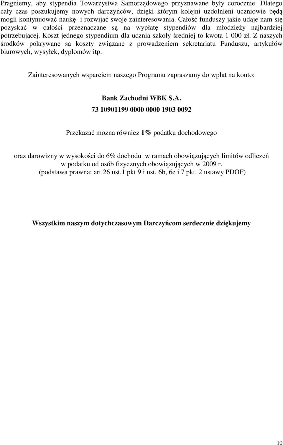 Całość funduszy jakie udaje nam się pozyskać w całości przeznaczane są na wypłatę stypendiów dla młodzieży najbardziej potrzebującej.