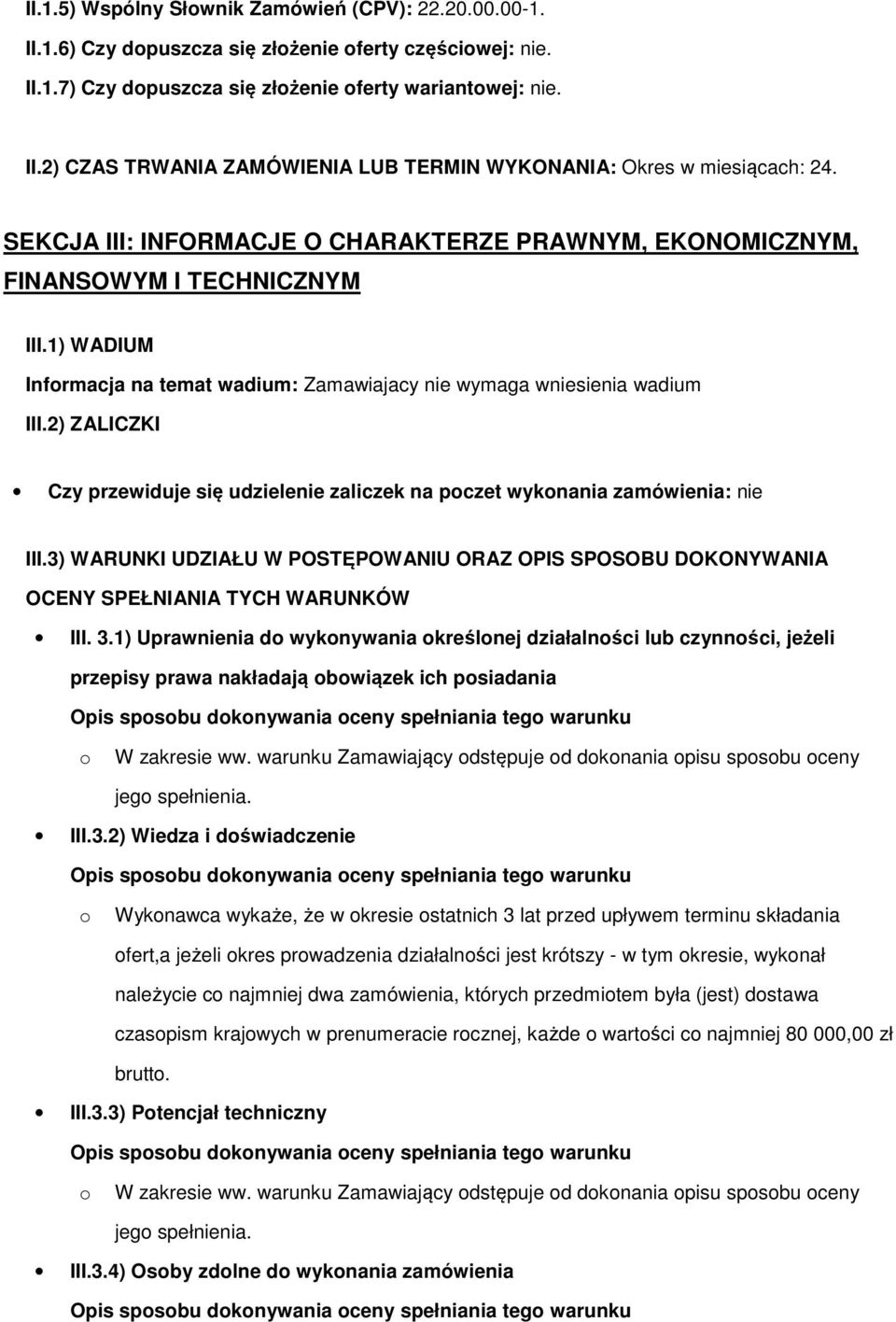 2) ZALICZKI Czy przewiduje się udzielenie zaliczek na poczet wykonania zamówienia: nie III.3) WARUNKI UDZIAŁU W POSTĘPOWANIU ORAZ OPIS SPOSOBU DOKONYWANIA OCENY SPEŁNIANIA TYCH WARUNKÓW III. 3.