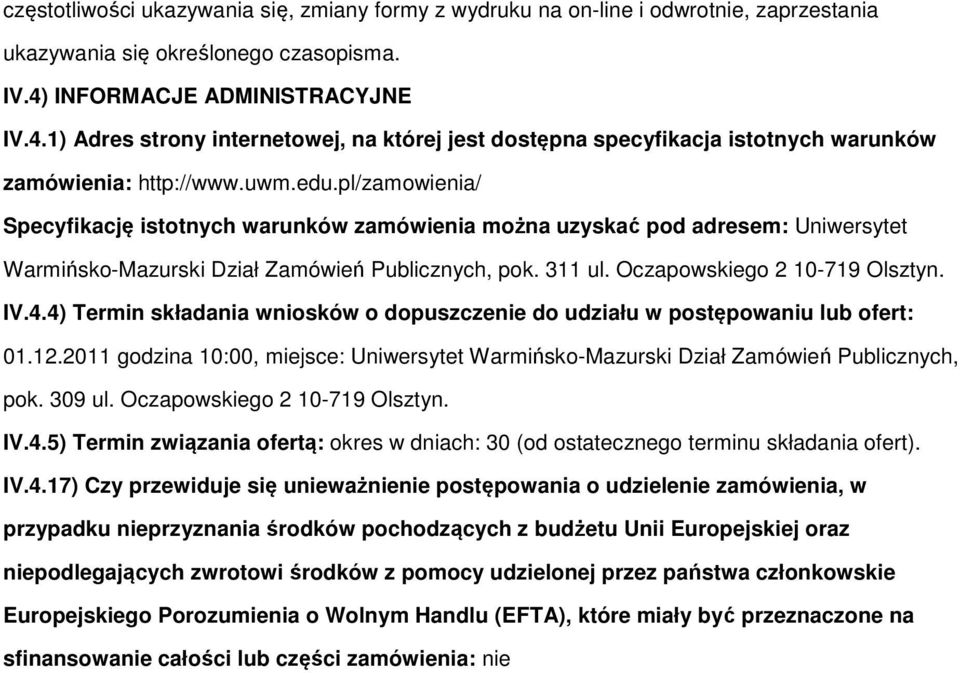 pl/zamowienia/ Specyfikację istotnych warunków zamówienia można uzyskać pod adresem: Uniwersytet Warmińsko-Mazurski Dział Zamówień Publicznych, pok. 311 ul. Oczapowskiego 2 10-719 Olsztyn. IV.4.