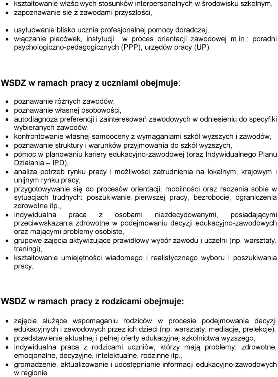 WSDZ w ramach pracy z uczniami obejmuje: poznawanie różnych zawodów, poznawanie własnej osobowości, autodiagnoza preferencji i zainteresowań zawodowych w odniesieniu do specyfiki wybieranych zawodów,