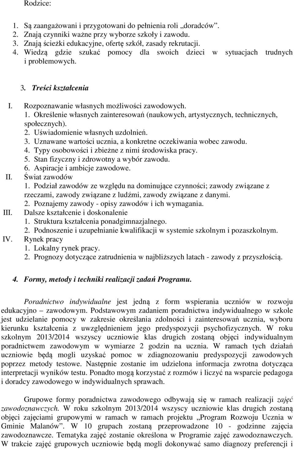 Określenie własnych zainteresowań (naukowych, artystycznych, technicznych, społecznych). 2. Uświadomienie własnych uzdolnień. 3. Uznawane wartości ucznia, a konkretne oczekiwania wobec zawodu. 4.