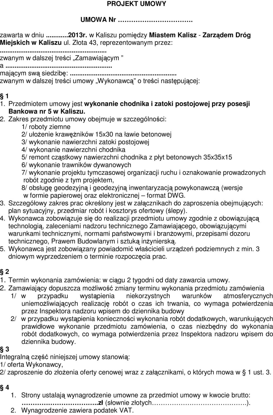 Zakres przedmiotu umowy obejmuje w szczególności: 1/ roboty ziemne 2/ ułożenie krawężników 15x30 na ławie betonowej 3/ wykonanie nawierzchni zatoki postojowej 4/ wykonanie nawierzchni chodnika 5/