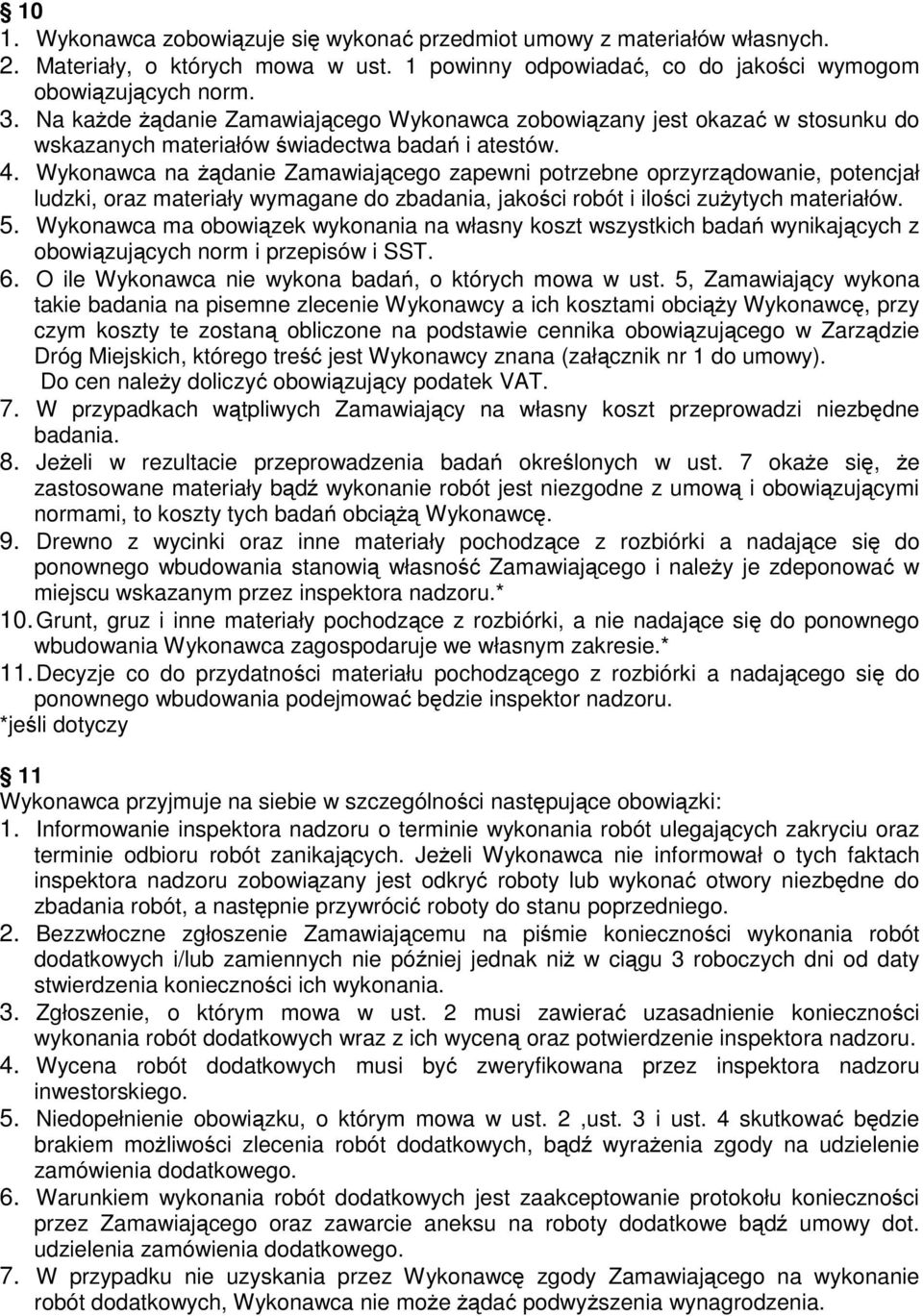 Wykonawca na żądanie Zamawiającego zapewni potrzebne oprzyrządowanie, potencjał ludzki, oraz materiały wymagane do zbadania, jakości robót i ilości zużytych materiałów. 5.