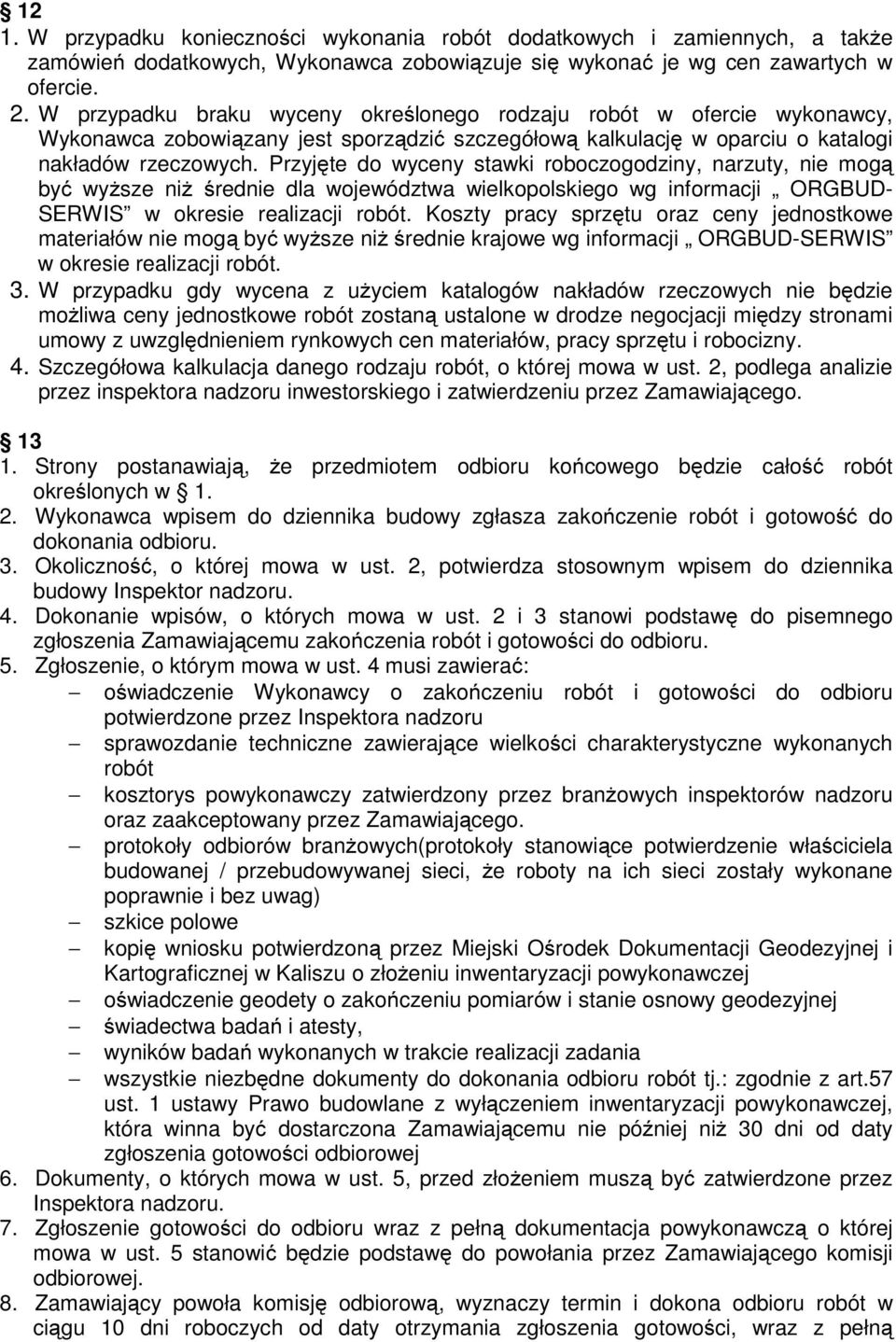 Przyjęte do wyceny stawki roboczogodziny, narzuty, nie mogą być wyższe niż średnie dla województwa wielkopolskiego wg informacji ORGBUD- SERWIS w okresie realizacji robót.