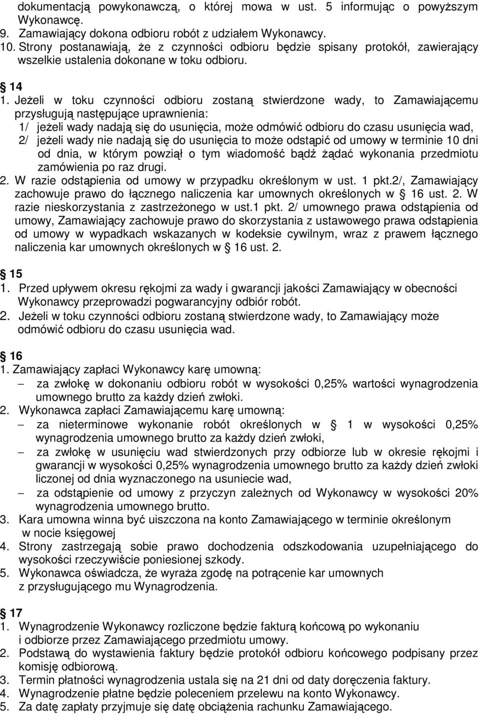 Jeżeli w toku czynności odbioru zostaną stwierdzone wady, to Zamawiającemu przysługują następujące uprawnienia: 1/ jeżeli wady nadają się do usunięcia, może odmówić odbioru do czasu usunięcia wad, 2/