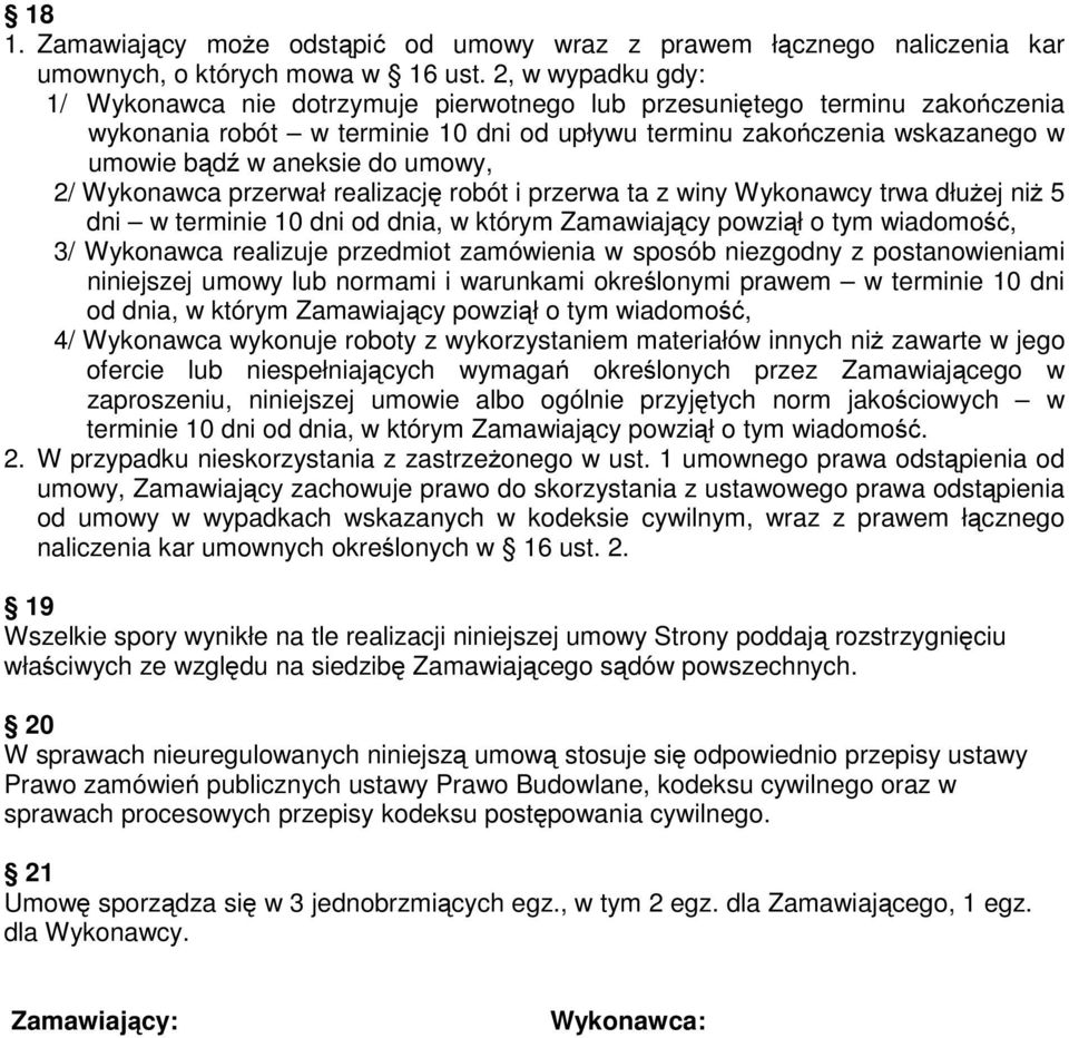 umowy, 2/ Wykonawca przerwał realizację robót i przerwa ta z winy Wykonawcy trwa dłużej niż 5 dni w terminie 10 dni od dnia, w którym Zamawiający powziął o tym wiadomość, 3/ Wykonawca realizuje