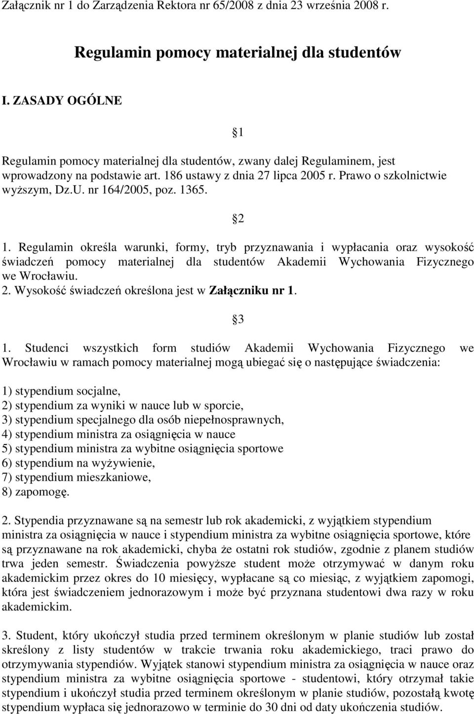 nr 164/2005, poz. 1365. 1 2 1. Regulamin określa warunki, formy, tryb przyznawania i wypłacania oraz wysokość świadczeń pomocy materialnej dla studentów Akademii Wychowania Fizycznego we Wrocławiu. 2. Wysokość świadczeń określona jest w Załączniku nr 1.