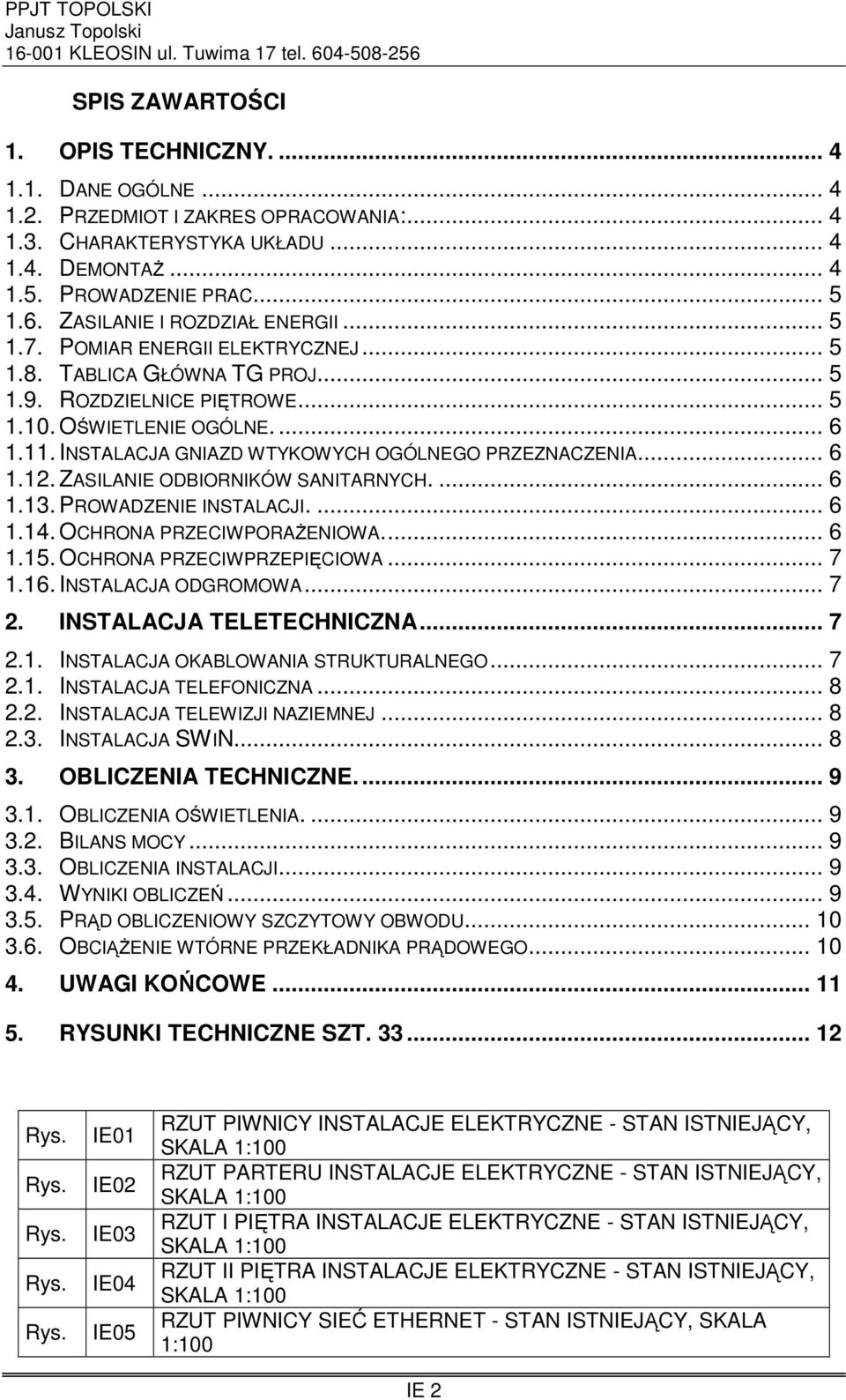 INSTALACJA GNIAZD WTYKOWYCH OGÓLNEGO PRZEZNACZENIA... 6 1.12. ZASILANIE ODBIORNIKÓW SANITARNYCH.... 6 1.13. PROWADZENIE INSTALACJI.... 6 1.14. OCHRONA PRZECIWPORAśENIOWA... 6 1.15.