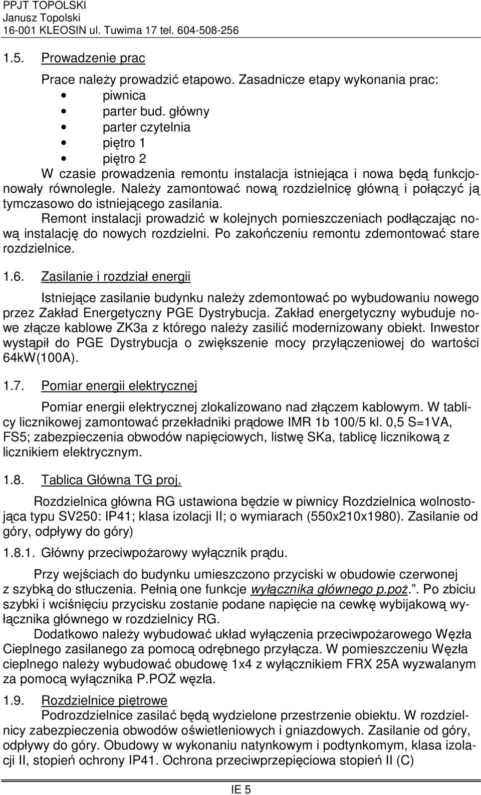 NaleŜy zamontować nową rozdzielnicę główną i połączyć ją tymczasowo do istniejącego zasilania. Remont instalacji prowadzić w kolejnych pomieszczeniach podłączając nową instalację do nowych rozdzielni.