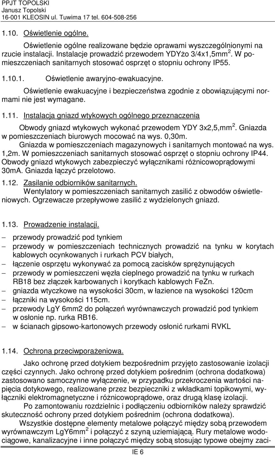Oświetlenie ewakuacyjne i bezpieczeństwa zgodnie z obowiązującymi normami nie jest wymagane. 1.11.