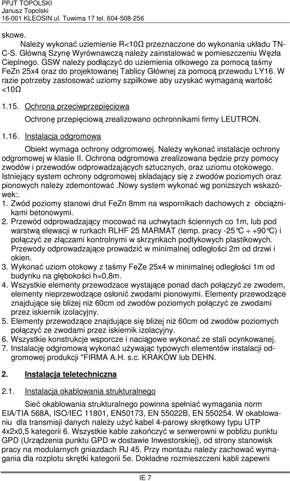 W razie potrzeby zastosować uziomy szpilkowe aby uzyskać wymaganą wartość <10Ω 1.15. Ochrona przeciwprzepięciowa Ochronę przepięciową zrealizowano ochronnikami firmy LEUTRON. 1.16.