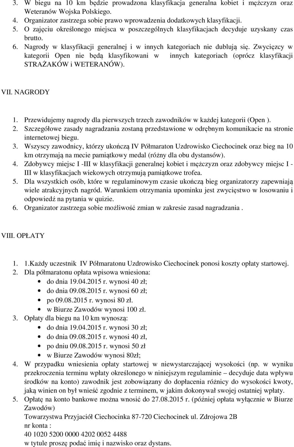 Zwycięzcy w kategorii Open nie będą klasyfikowani w innych kategoriach (oprócz klasyfikacji STRAŻAKÓW i WETERANÓW). VII. NAGRODY 1.