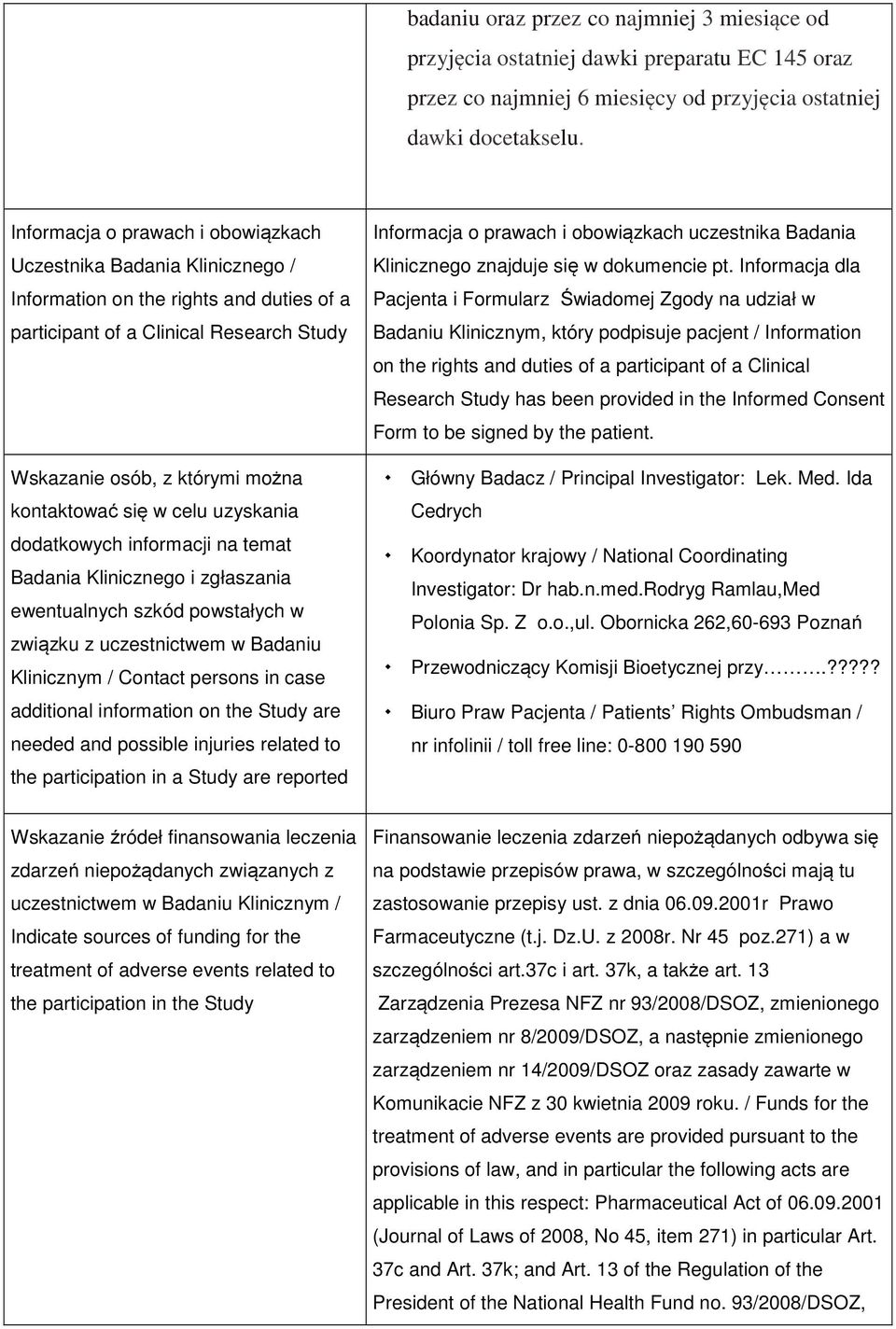 w celu uzyskania dodatkowych informacji na temat Badania Klinicznego i zgłaszania ewentualnych szkód powstałych w związku z uczestnictwem w Badaniu Klinicznym / Contact persons in case additional