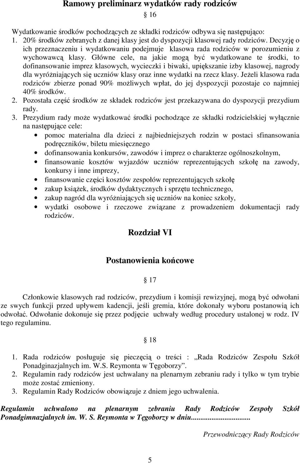 Główne cele, na jakie mogą być wydatkowane te środki, to dofinansowanie imprez klasowych, wycieczki i biwaki, upiększanie izby klasowej, nagrody dla wyróŝniających się uczniów klasy oraz inne wydatki