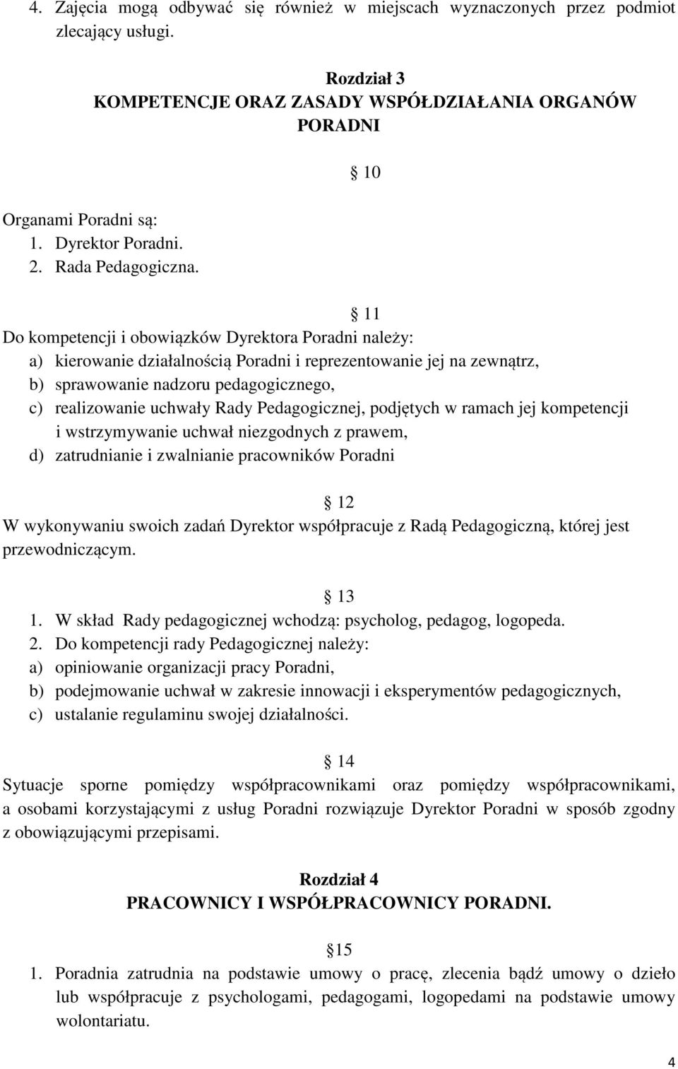 11 Do kompetencji i obowiązków Dyrektora Poradni należy: a) kierowanie działalnością Poradni i reprezentowanie jej na zewnątrz, b) sprawowanie nadzoru pedagogicznego, c) realizowanie uchwały Rady