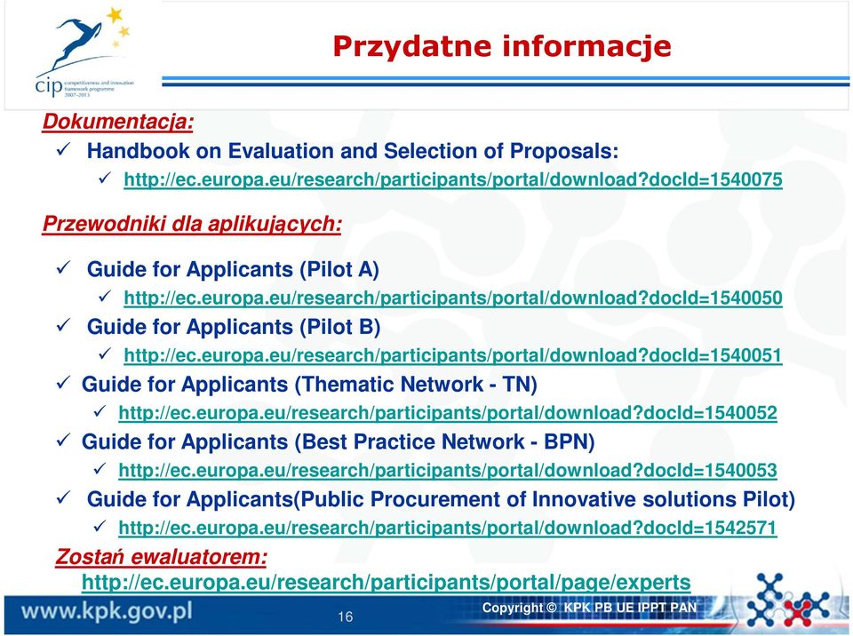 docid=1540050 Guide for Applicants (Pilot B) http://ec.europa.eu/research/participants/portal/download?docid=1540051 Guide for Applicants (Thematic Network - TN) http://ec.europa.eu/research/participants/portal/download?docid=1540052 Guide for Applicants (Best Practice Network - BPN) http://ec.