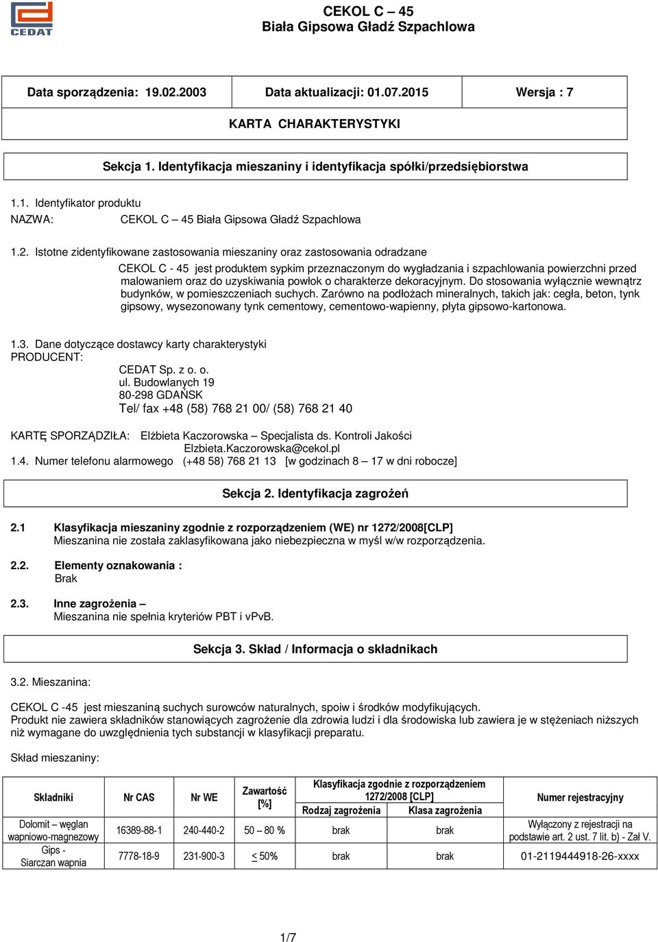 uzyskiwania powłok o charakterze dekoracyjnym. Do stosowania wyłącznie wewnątrz budynków, w pomieszczeniach suchych.