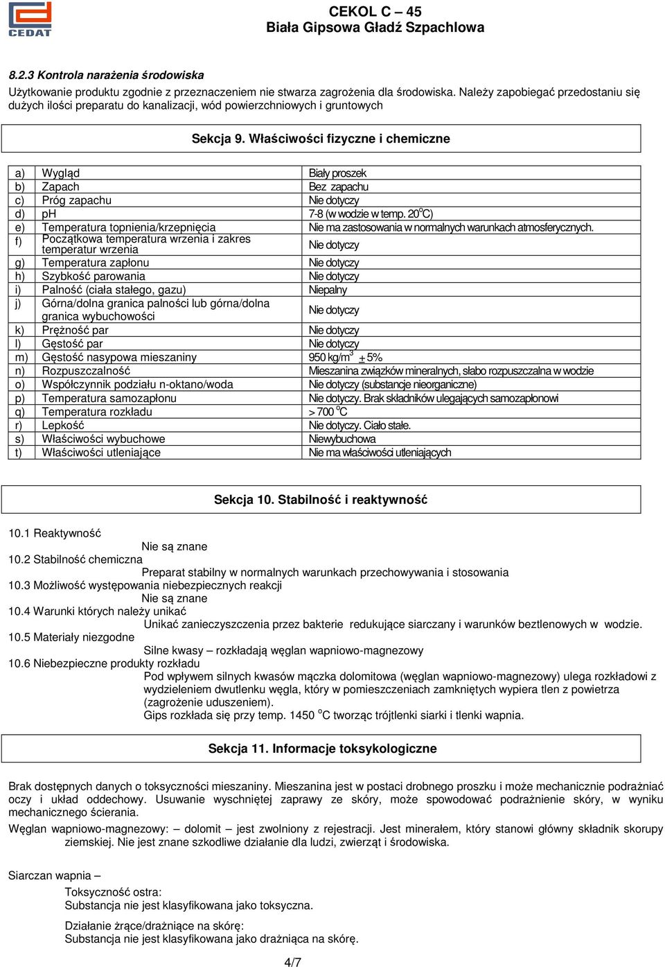 Właściwości fizyczne i chemiczne a) Wygląd Biały proszek b) Zapach Bez zapachu c) Próg zapachu d) ph 7-8 (w wodzie w temp.