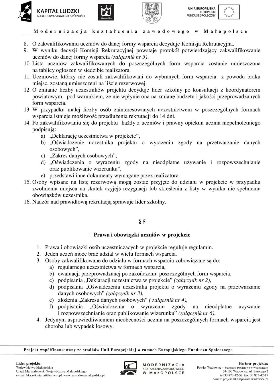 Lista uczniów zakwalifikowanych do poszczególnych form wsparcia zostanie umieszczona na tablicy ogłoszeń w siedzibie realizatora. 11.