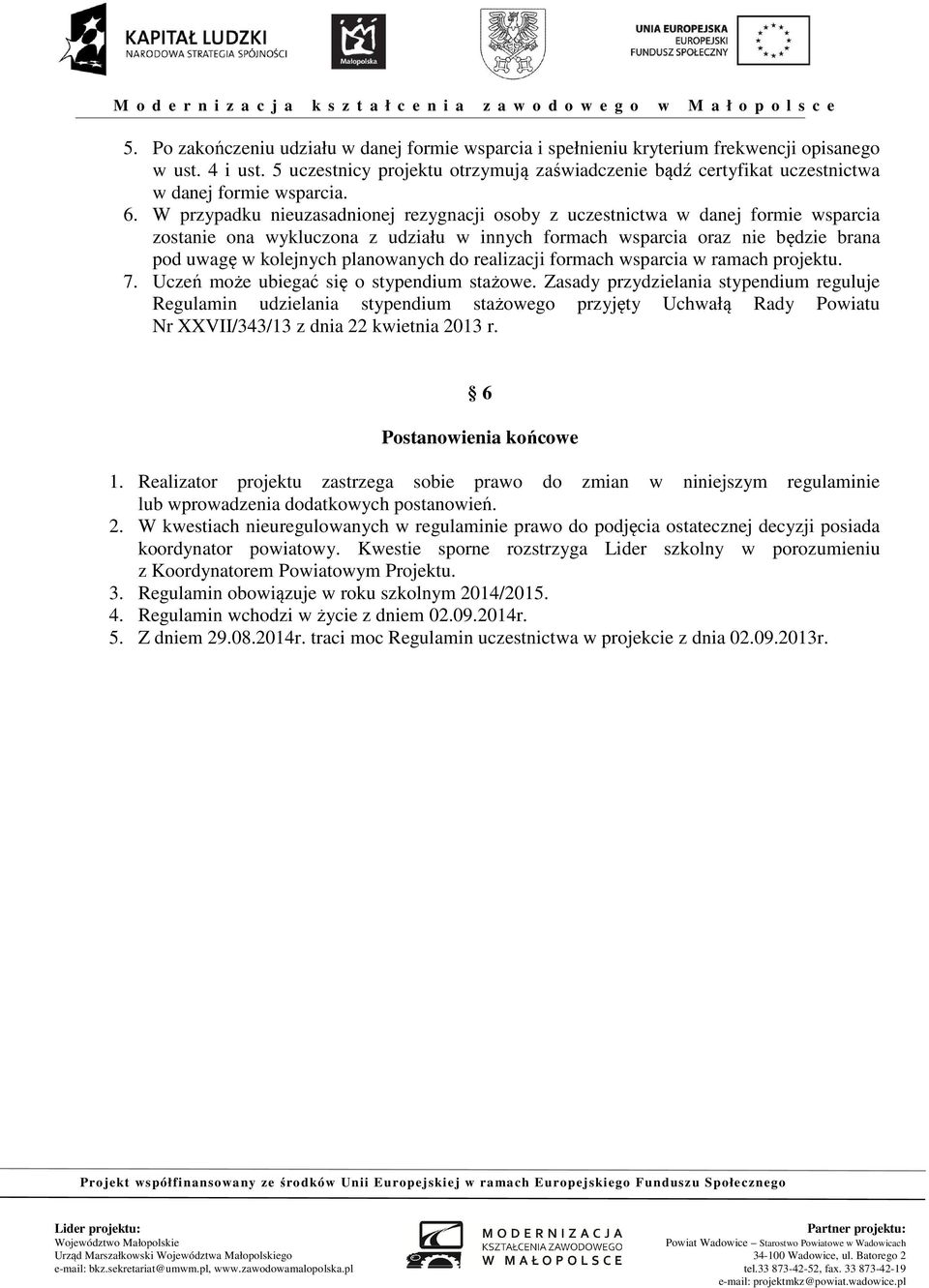 W przypadku nieuzasadnionej rezygnacji osoby z uczestnictwa w danej formie wsparcia zostanie ona wykluczona z udziału w innych formach wsparcia oraz nie będzie brana pod uwagę w kolejnych planowanych