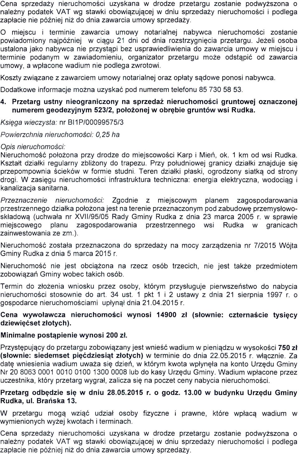 Księga wieczysta: nr BI1P/00099575/3 Powierzchnia nieruchomości: 0,25 ha Nieruchomość położona przy drodze do miejscowości Karp i Mień, ok. 1 km od wsi Rudka.