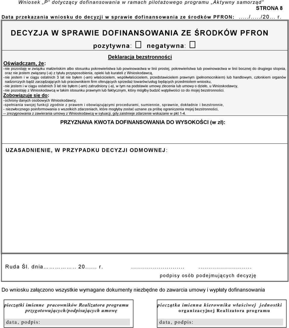 linii prostej, pokrewieństwa lub powinowactwa w linii bocznej do drugiego stopnia, oraz nie jestem związany (-a) z tytułu przysposobienia, opieki lub kurateli z Wnioskodawcą, - nie jestem i w ciągu