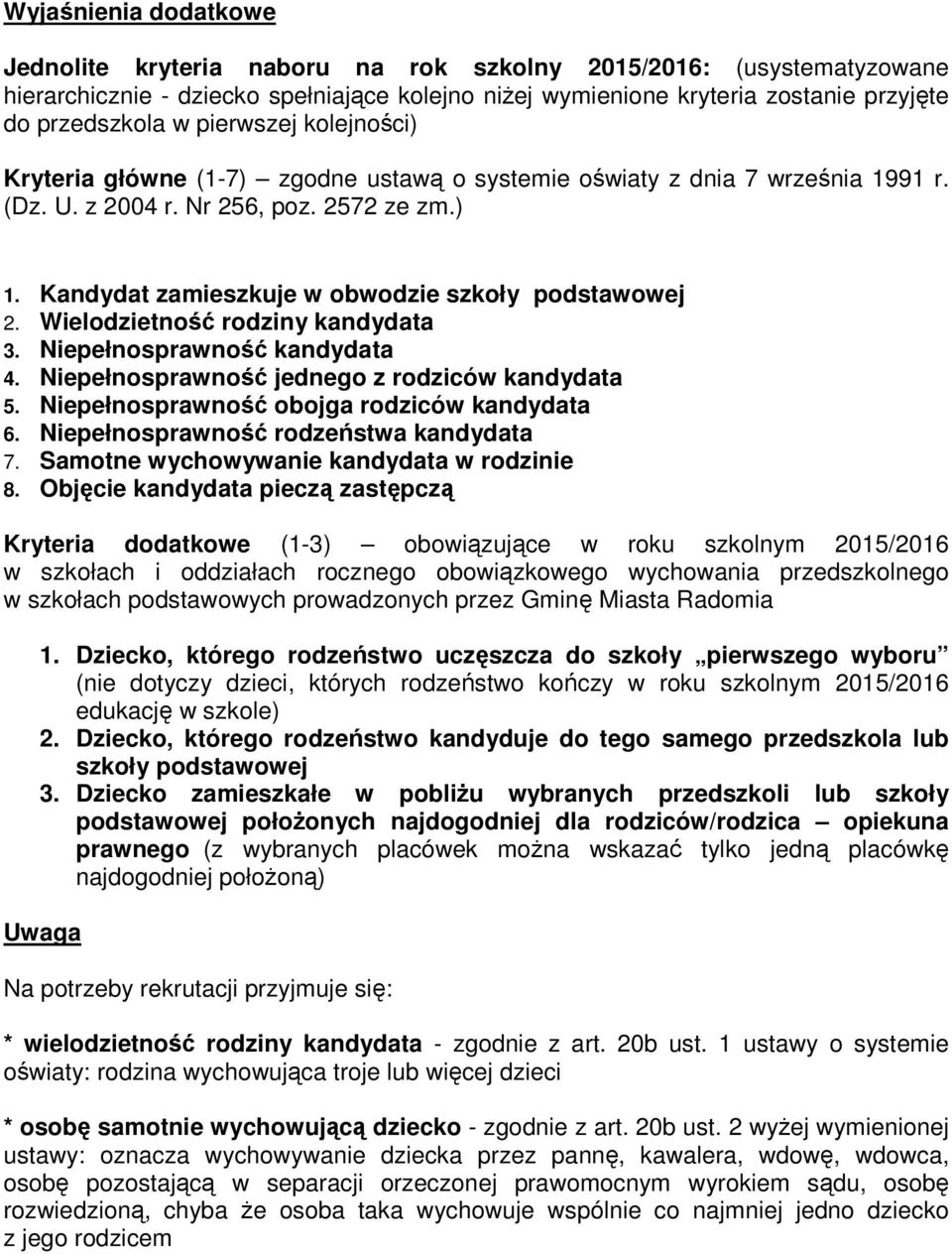 Kandydat zamieszkuje w obwodzie szkoły podstawowej 2. Wielodzietność rodziny kandydata 3. Niepełnosprawność kandydata 4. Niepełnosprawność jednego z rodziców kandydata 5.