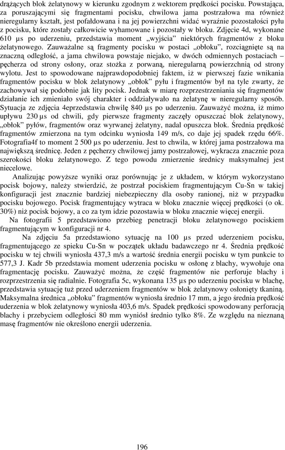 które zostały całkowicie wyhamowane i pozostały w bloku. Zdjęcie 4d, wykonane 610 µs po uderzeniu, przedstawia moment wyjścia niektórych fragmentów z bloku żelatynowego.