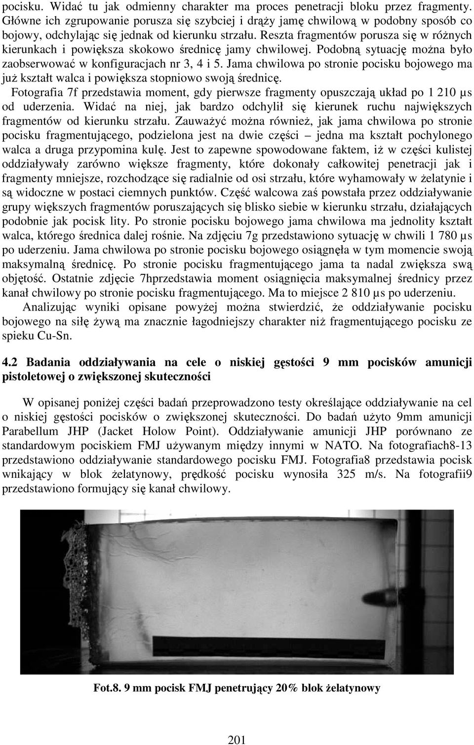 Reszta fragmentów porusza się w różnych kierunkach i powiększa skokowo średnicę jamy chwilowej. Podobną sytuację można było zaobserwować w konfiguracjach nr 3, 4 i 5.