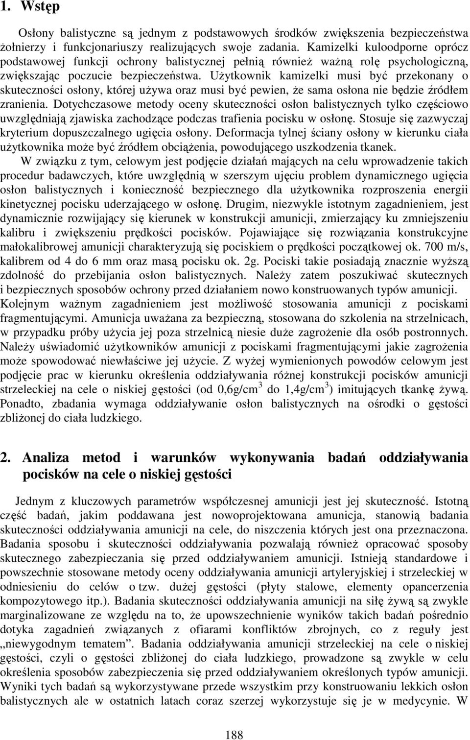 Użytkownik kamizelki musi być przekonany o skuteczności osłony, której używa oraz musi być pewien, że sama osłona nie będzie źródłem zranienia.