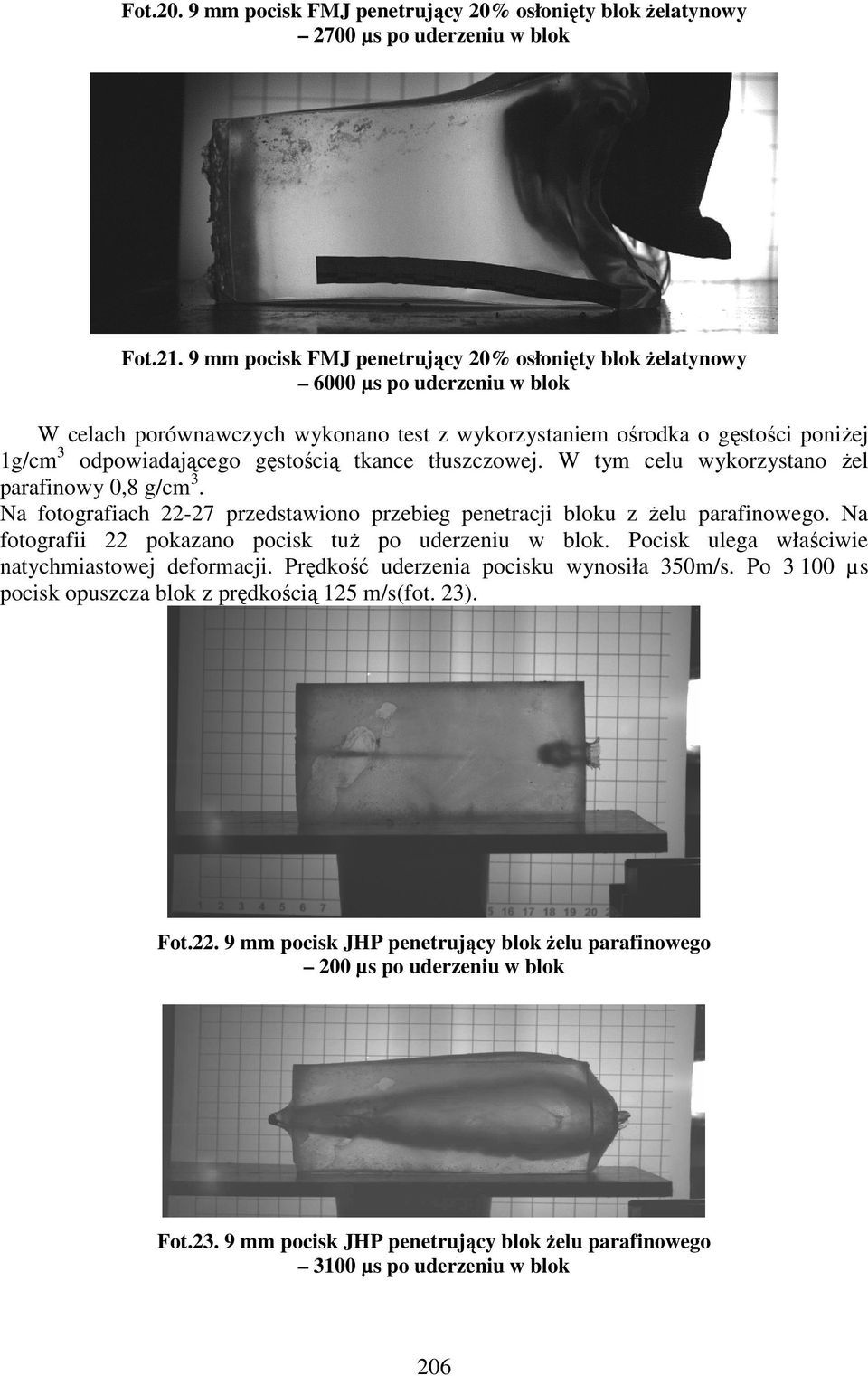 gęstością tkance tłuszczowej. W tym celu wykorzystano żel parafinowy 0,8 g/cm 3. Na fotografiach 22-27 przedstawiono przebieg penetracji bloku z żelu parafinowego.