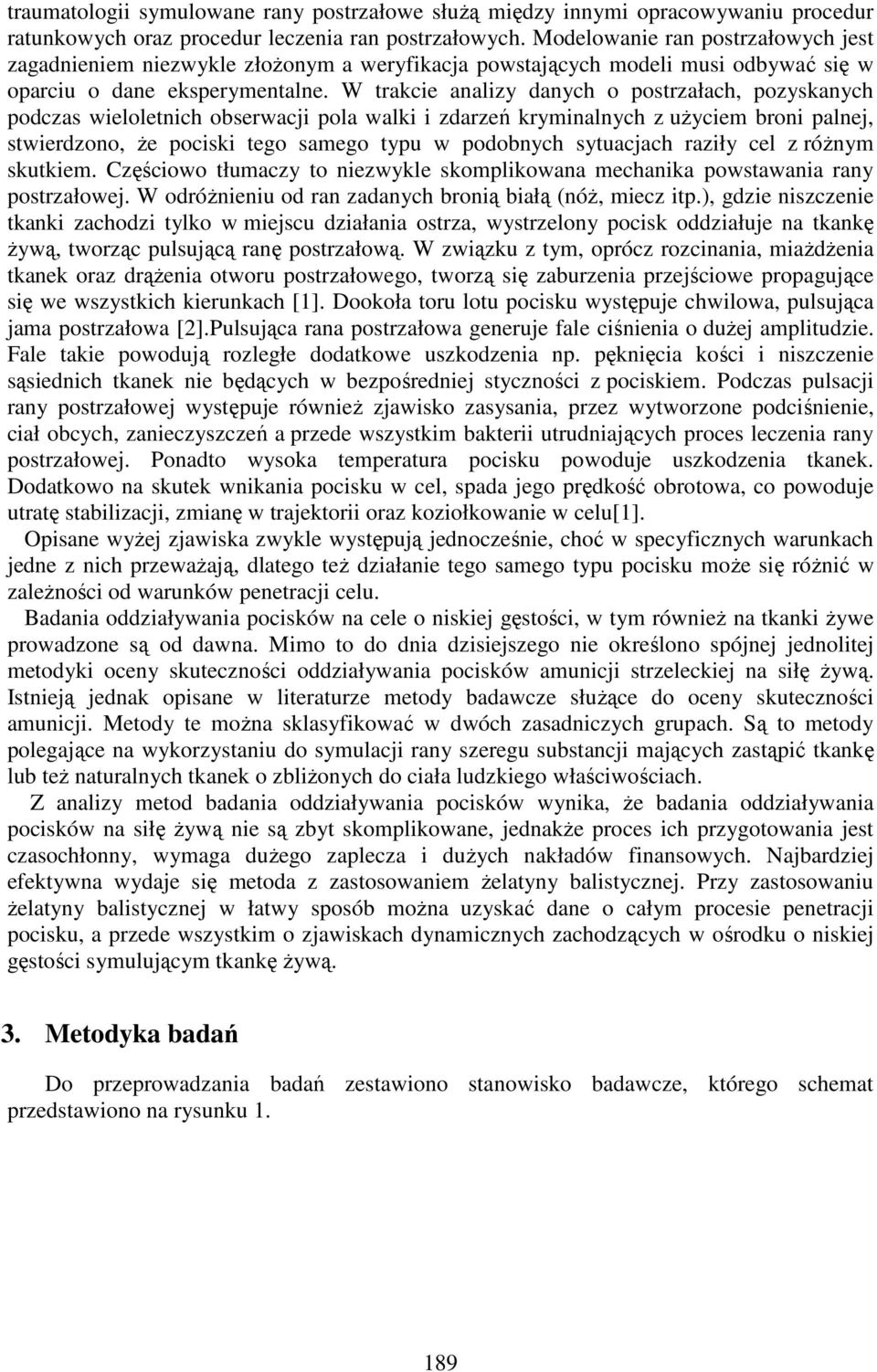 W trakcie analizy danych o postrzałach, pozyskanych podczas wieloletnich obserwacji pola walki i zdarzeń kryminalnych z użyciem broni palnej, stwierdzono, że pociski tego samego typu w podobnych