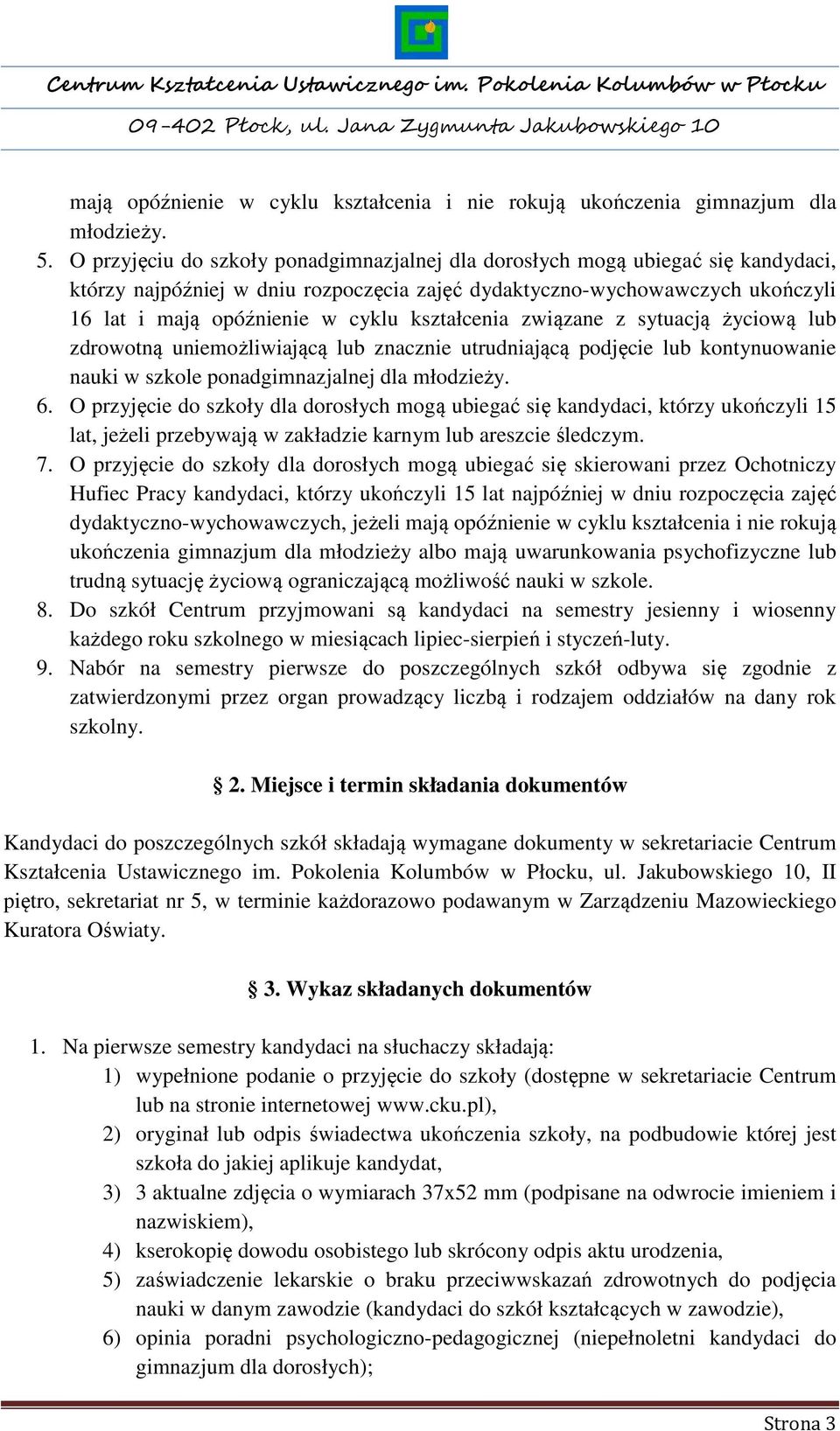 kształcenia związane z sytuacją życiową lub zdrowotną uniemożliwiającą lub znacznie utrudniającą podjęcie lub kontynuowanie nauki w szkole ponadgimnazjalnej dla młodzieży. 6.