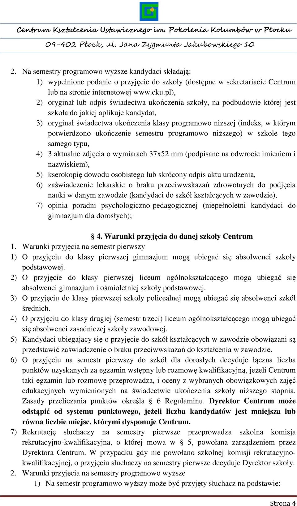 potwierdzono ukończenie semestru programowo niższego) w szkole tego samego typu, 4) 3 aktualne zdjęcia o wymiarach 37x52 mm (podpisane na odwrocie imieniem i nazwiskiem), 5) kserokopię dowodu