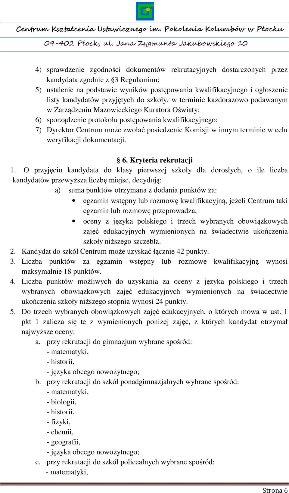 posiedzenie Komisji w innym terminie w celu weryfikacji dokumentacji. 6. Kryteria rekrutacji 1.