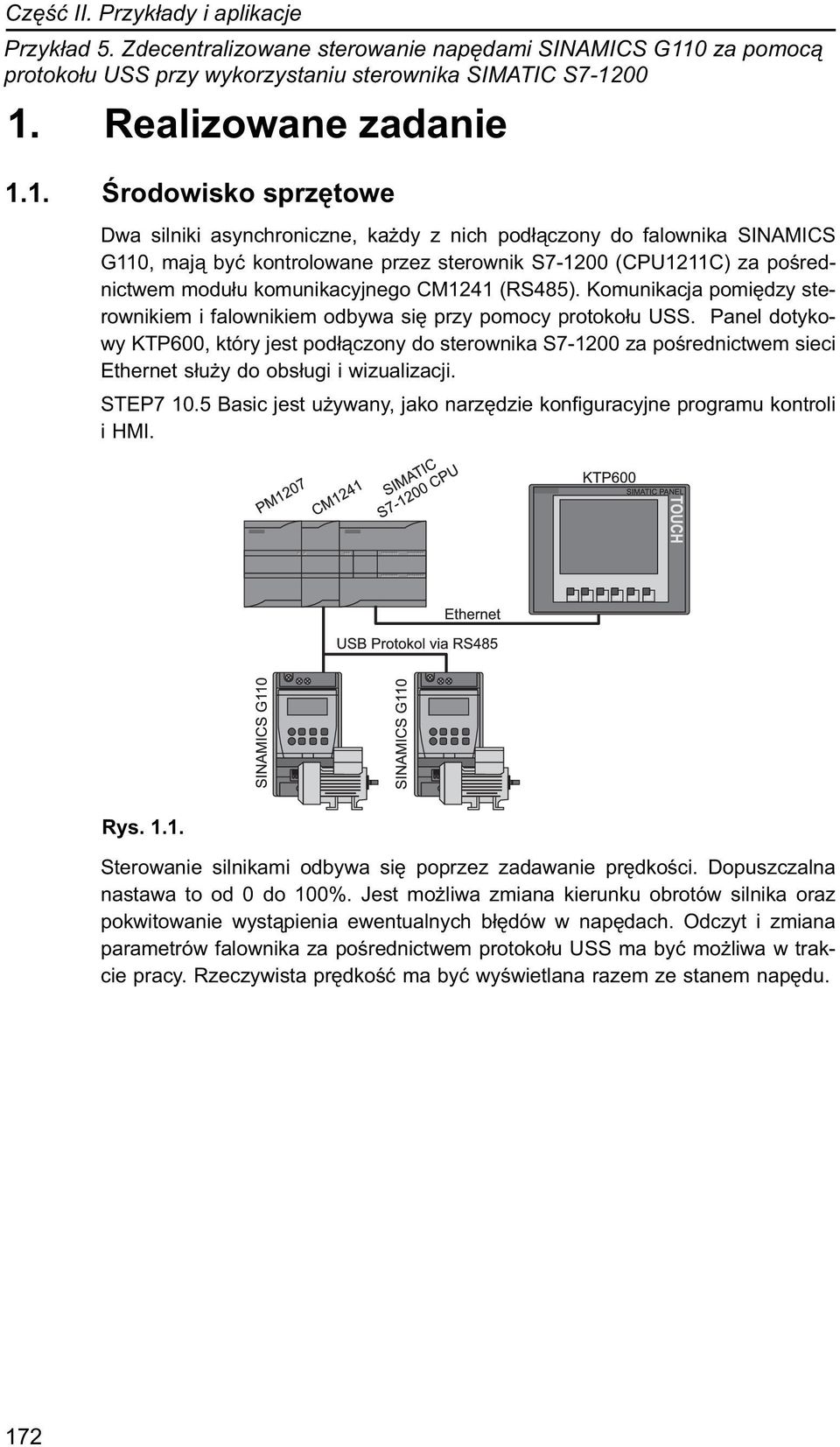 00 1. Realizowane zadanie 1.1. Środowisko sprzętowe Dwa silniki asynchroniczne, każdy z nich podłączony do falownika SINAMICS G110, mają być kontrolowane przez sterownik S7-1200 (CPU1211C) za