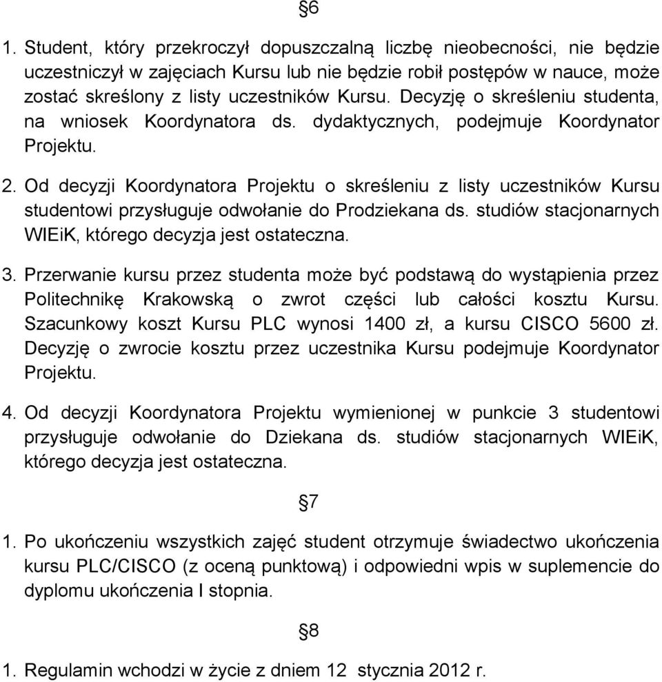 Od decyzji Koordynatora Projektu o skreśleniu z listy uczestników Kursu studentowi przysługuje odwołanie do Prodziekana ds. studiów stacjonarnych WIEiK, którego decyzja jest ostateczna. 3.