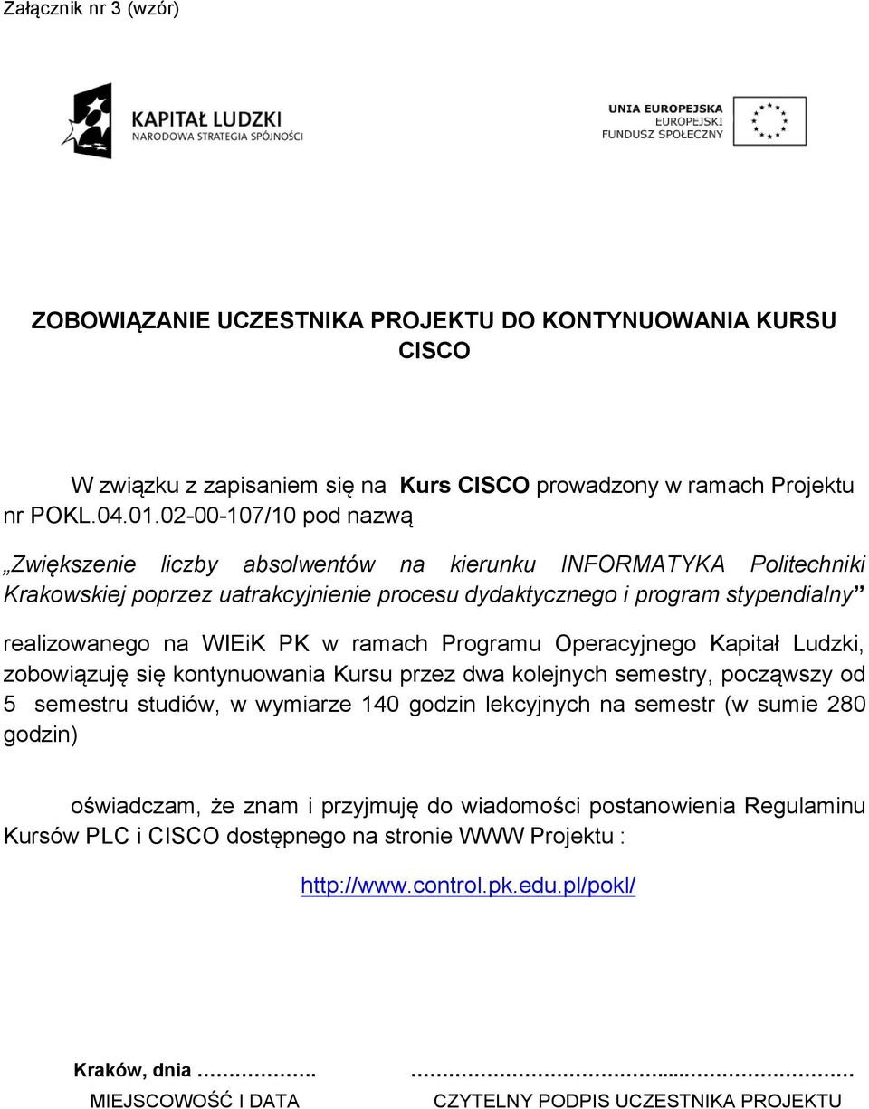 ramach Programu Operacyjnego Kapitał Ludzki, zobowiązuję się kontynuowania Kursu przez dwa kolejnych semestry, począwszy od 5 semestru studiów, w wymiarze 140 godzin lekcyjnych na semestr (w sumie