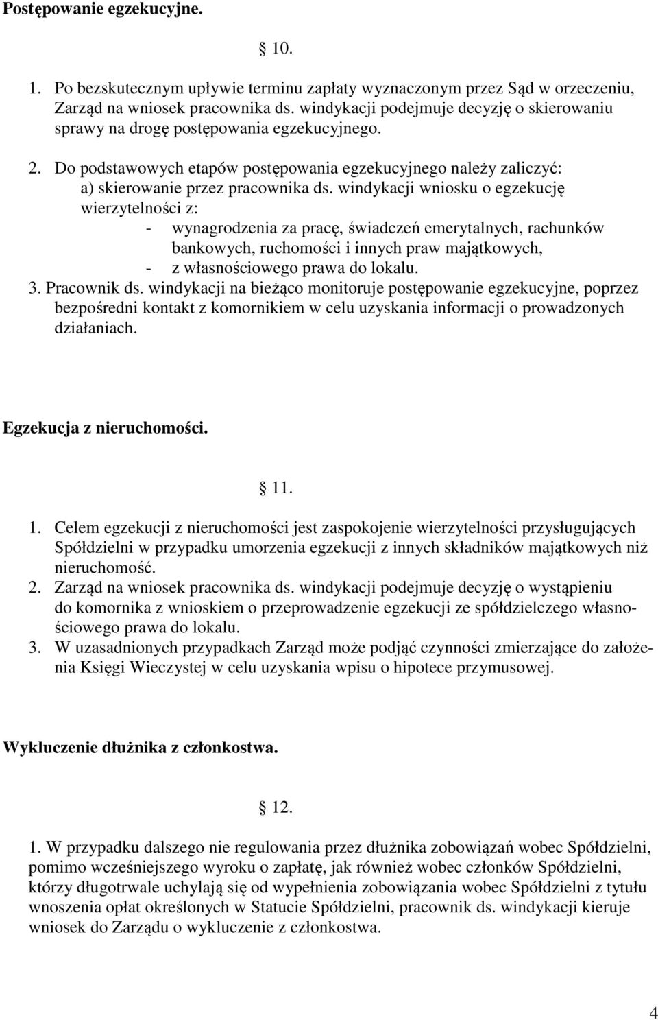 windykacji wniosku o egzekucję wierzytelności z: - wynagrodzenia za pracę, świadczeń emerytalnych, rachunków bankowych, ruchomości i innych praw majątkowych, - z własnościowego prawa do lokalu. 3.