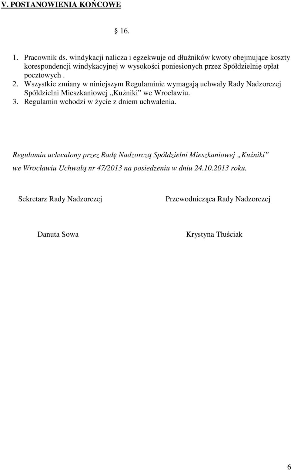 pocztowych. 2. Wszystkie zmiany w niniejszym Regulaminie wymagają uchwały Rady Nadzorczej Spółdzielni Mieszkaniowej Kuźniki we Wrocławiu. 3.