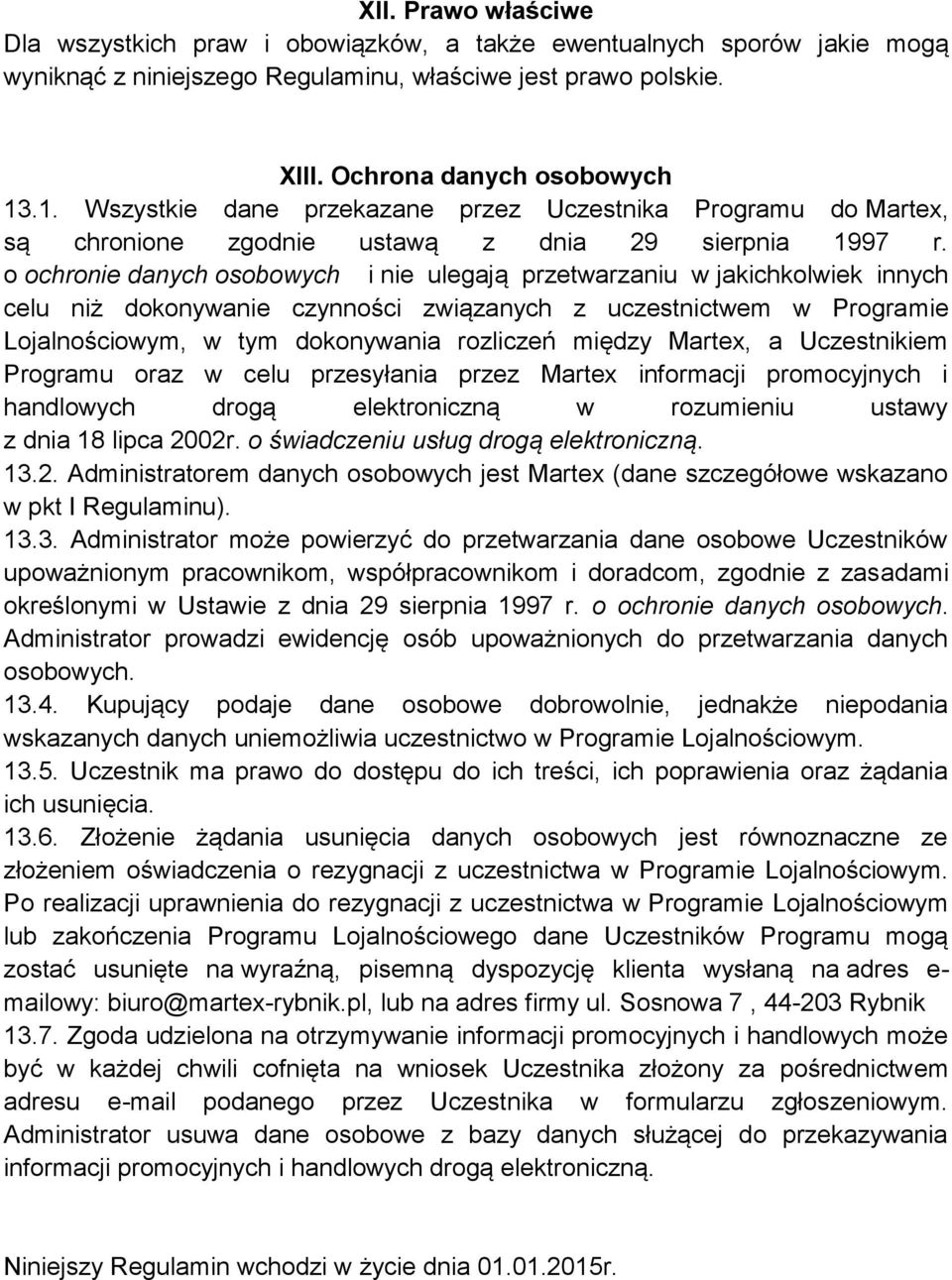 o ochronie danych osobowych i nie ulegają przetwarzaniu w jakichkolwiek innych celu niż dokonywanie czynności związanych z uczestnictwem w Programie Lojalnościowym, w tym dokonywania rozliczeń między