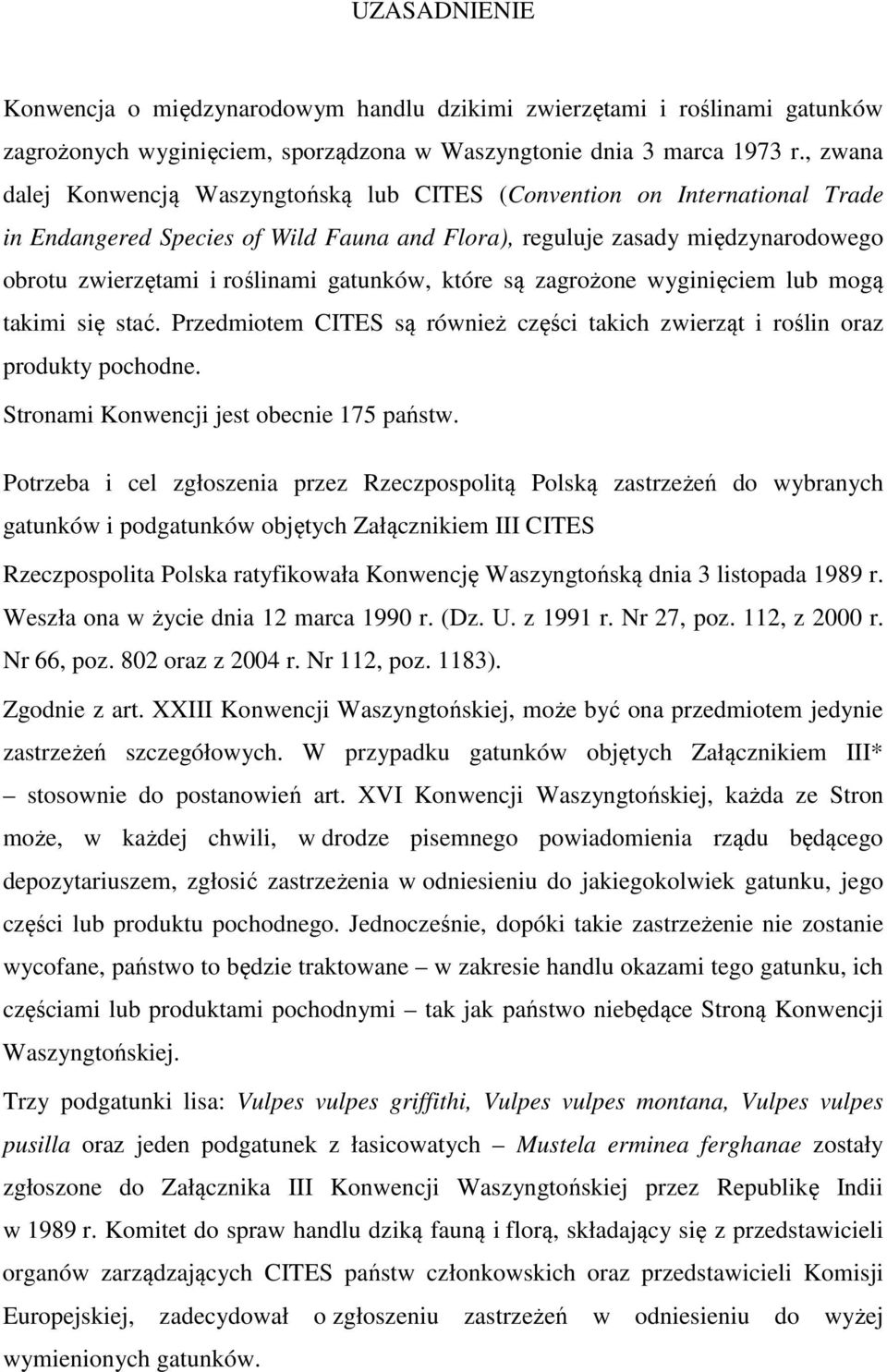 gatunków, które są zagrożone wyginięciem lub mogą takimi się stać. Przedmiotem CITES są również części takich zwierząt i roślin oraz produkty pochodne. Stronami Konwencji jest obecnie 175 państw.